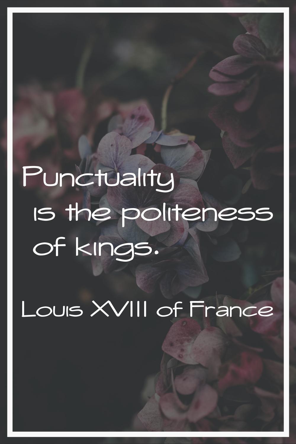 Punctuality is the politeness of kings.
