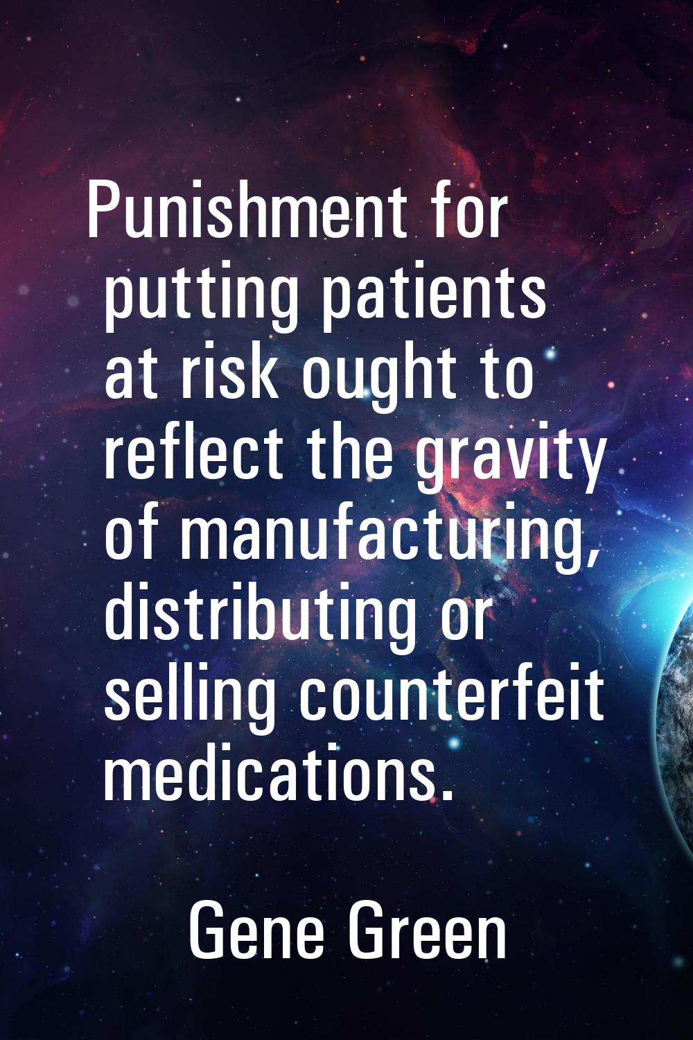 Punishment for putting patients at risk ought to reflect the gravity of manufacturing, distributing