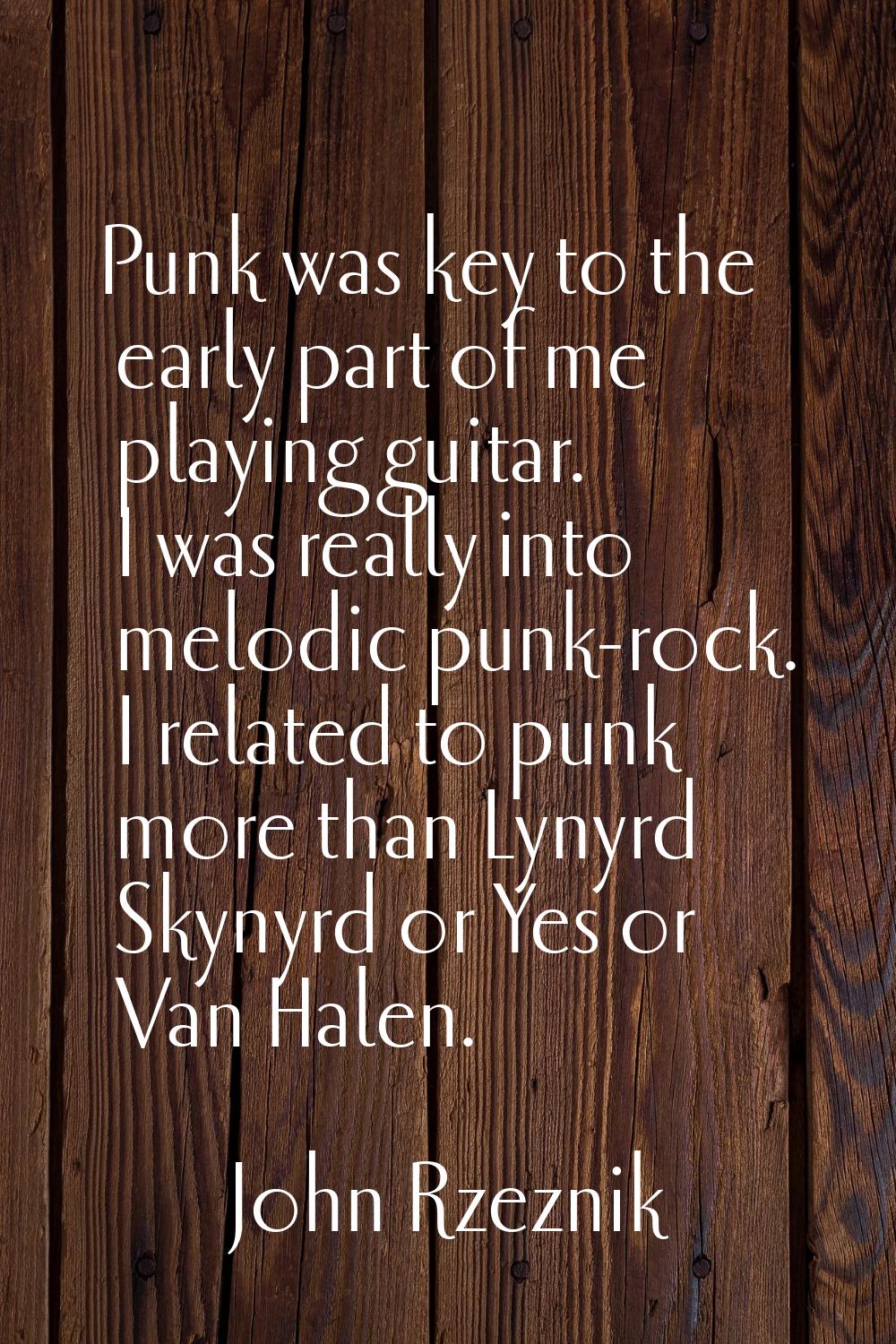 Punk was key to the early part of me playing guitar. I was really into melodic punk-rock. I related