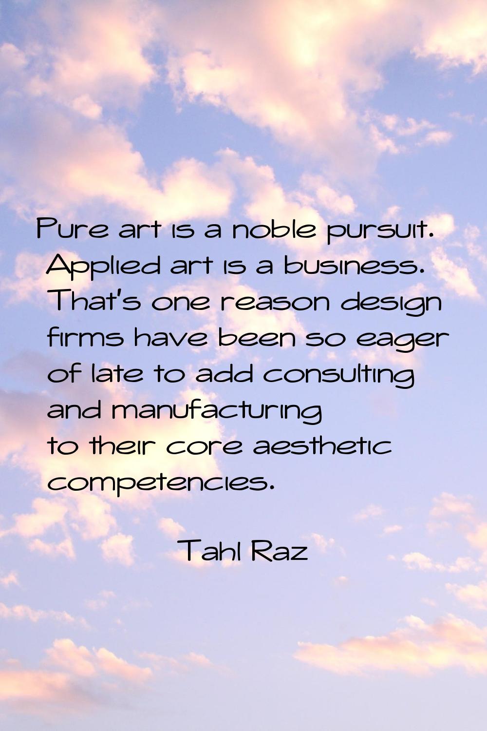 Pure art is a noble pursuit. Applied art is a business. That's one reason design firms have been so