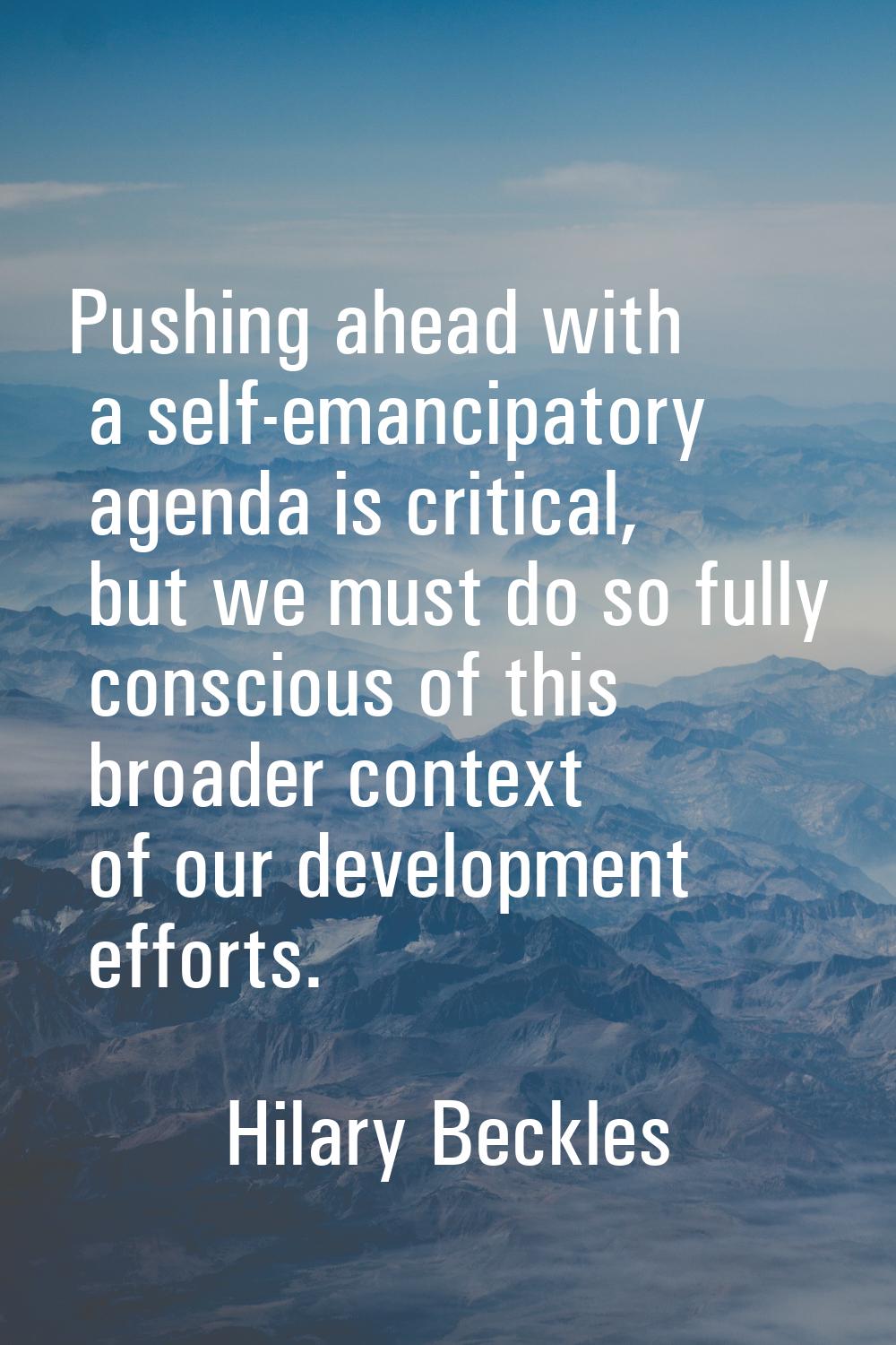 Pushing ahead with a self-emancipatory agenda is critical, but we must do so fully conscious of thi