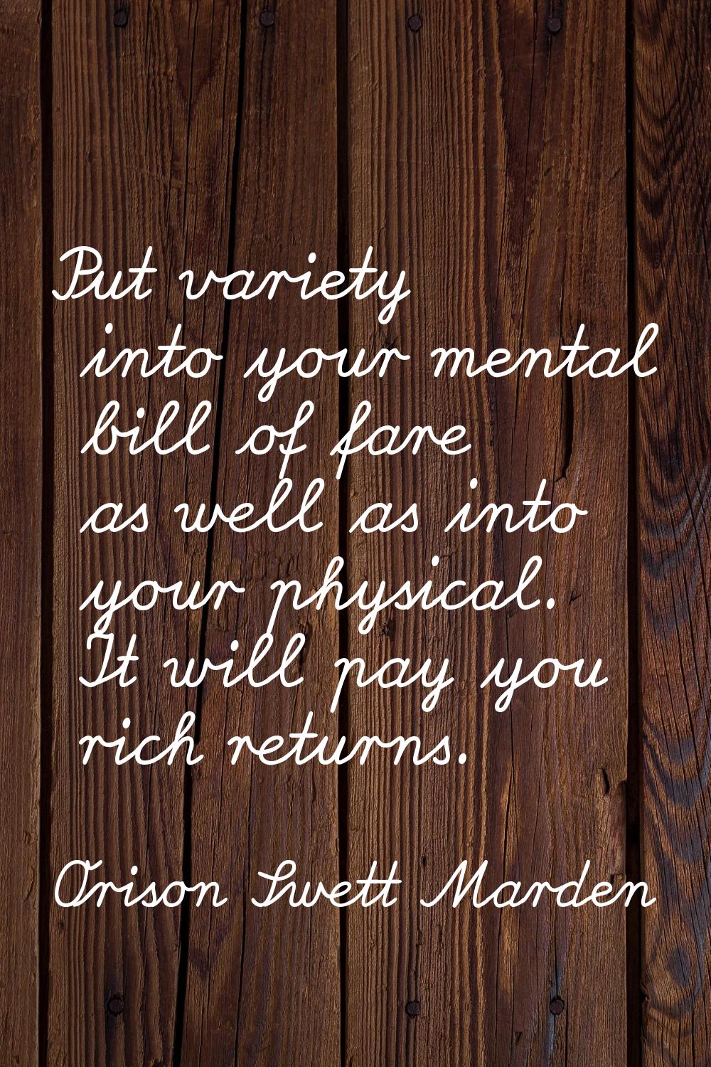 Put variety into your mental bill of fare as well as into your physical. It will pay you rich retur