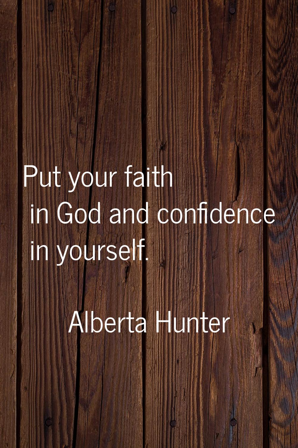 Put your faith in God and confidence in yourself.