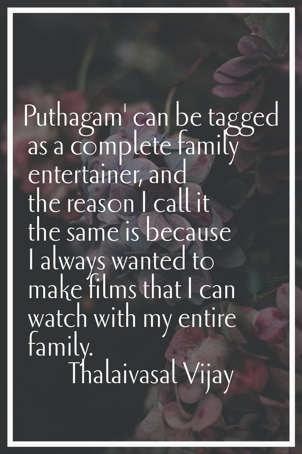 Puthagam' can be tagged as a complete family entertainer, and the reason I call it the same is beca