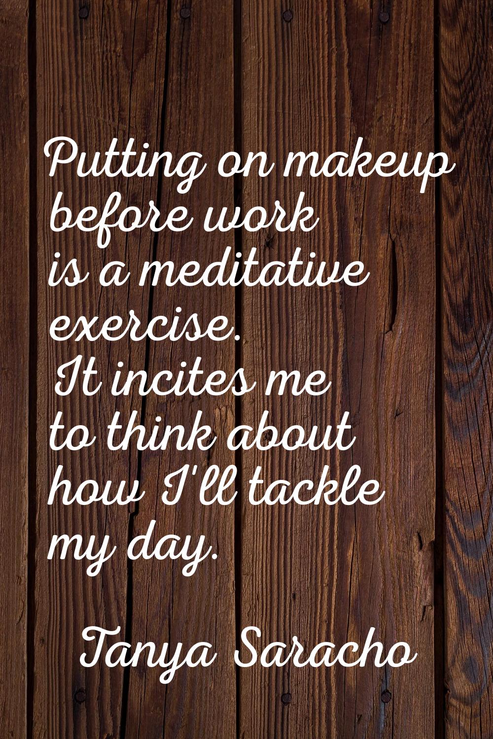 Putting on makeup before work is a meditative exercise. It incites me to think about how I'll tackl