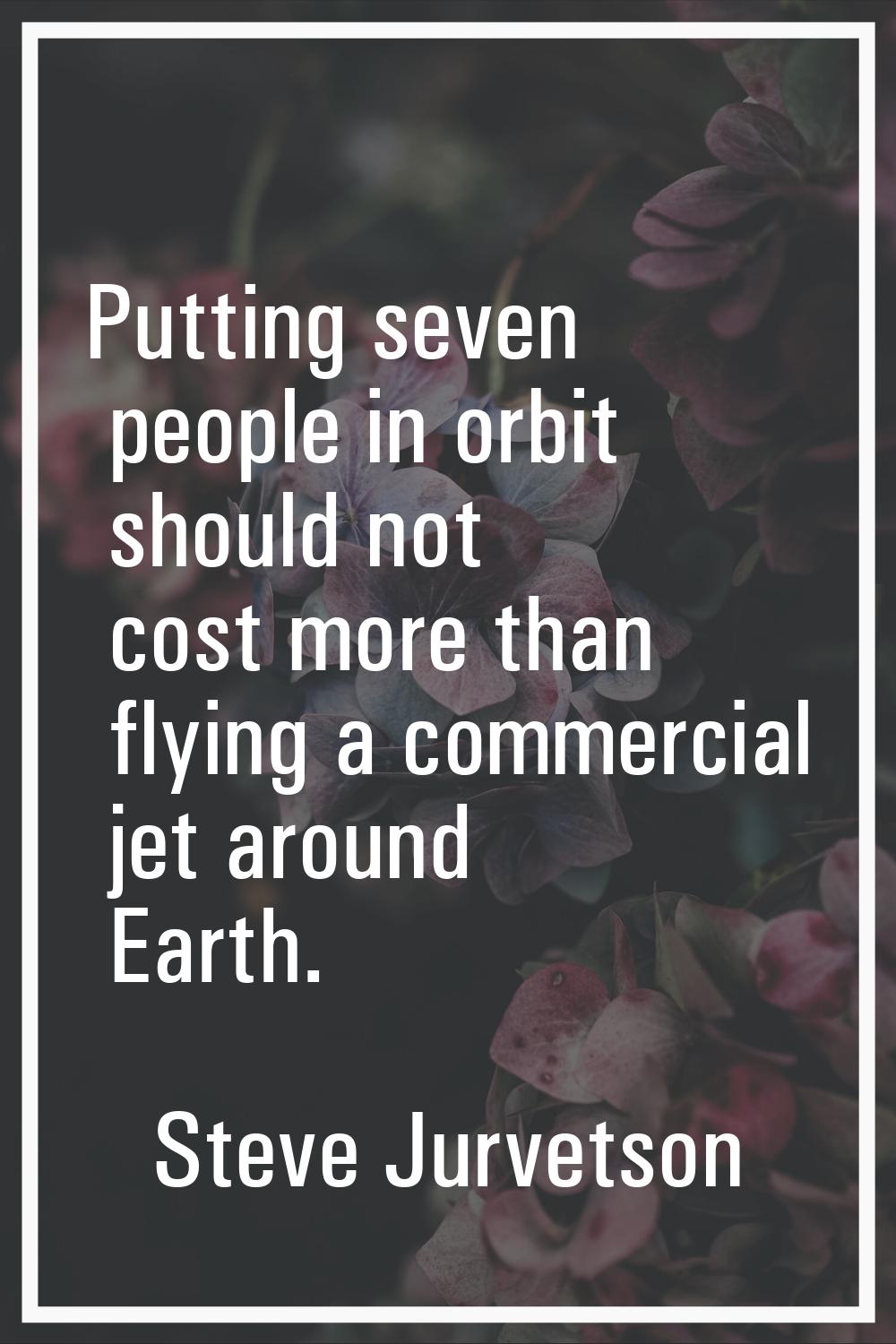 Putting seven people in orbit should not cost more than flying a commercial jet around Earth.
