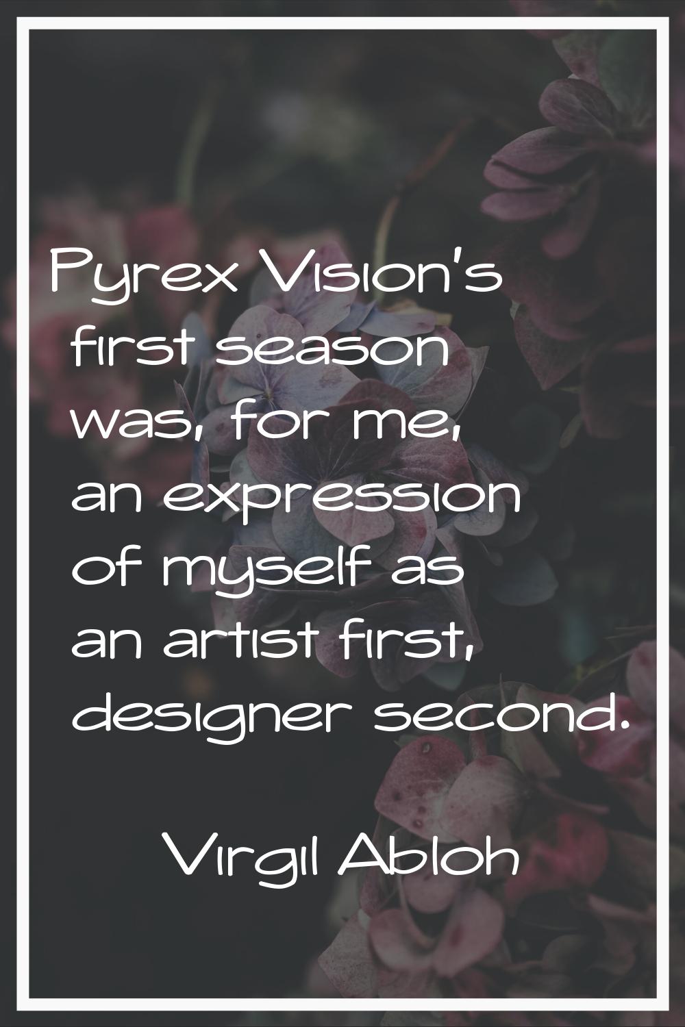 Pyrex Vision's first season was, for me, an expression of myself as an artist first, designer secon