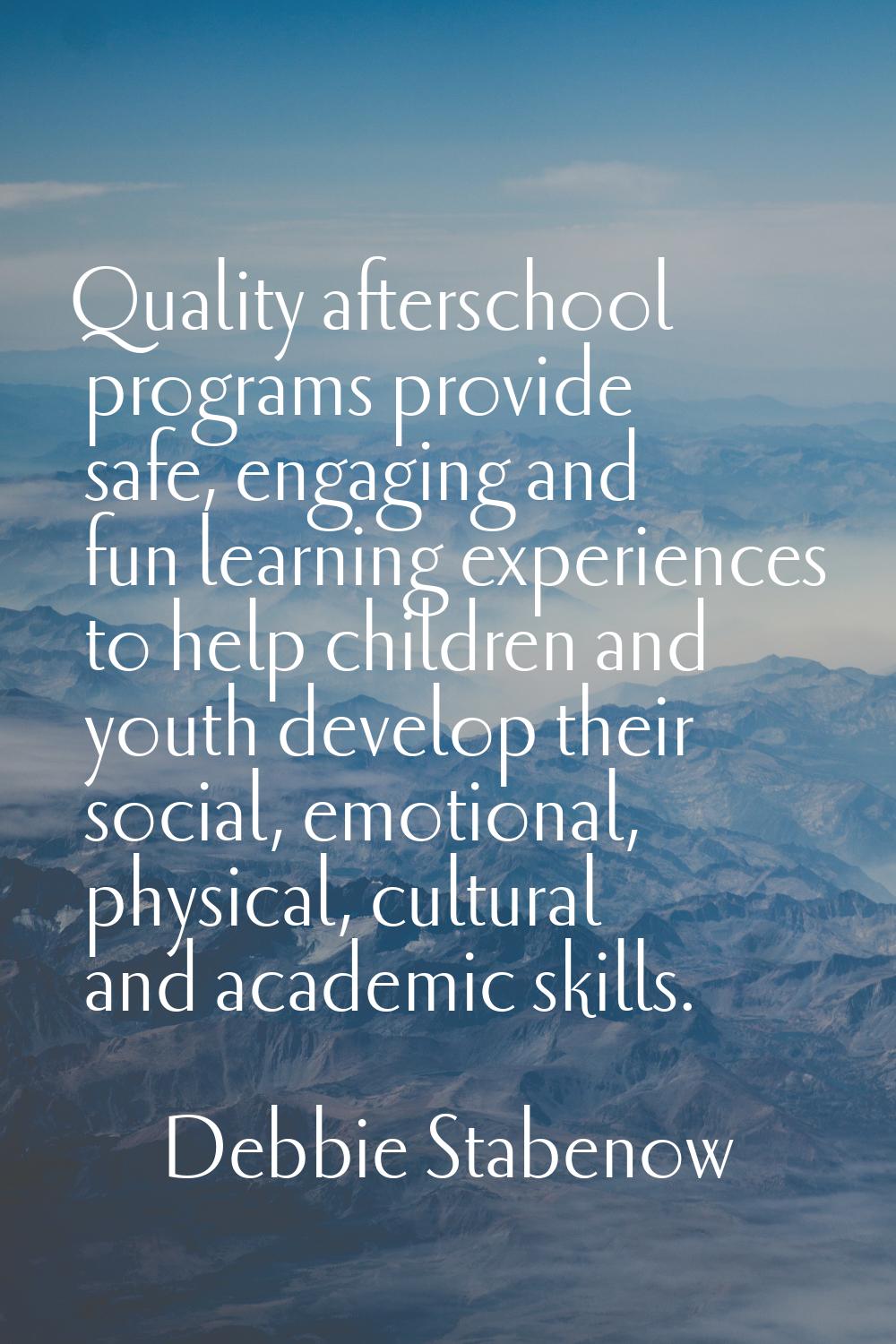 Quality afterschool programs provide safe, engaging and fun learning experiences to help children a