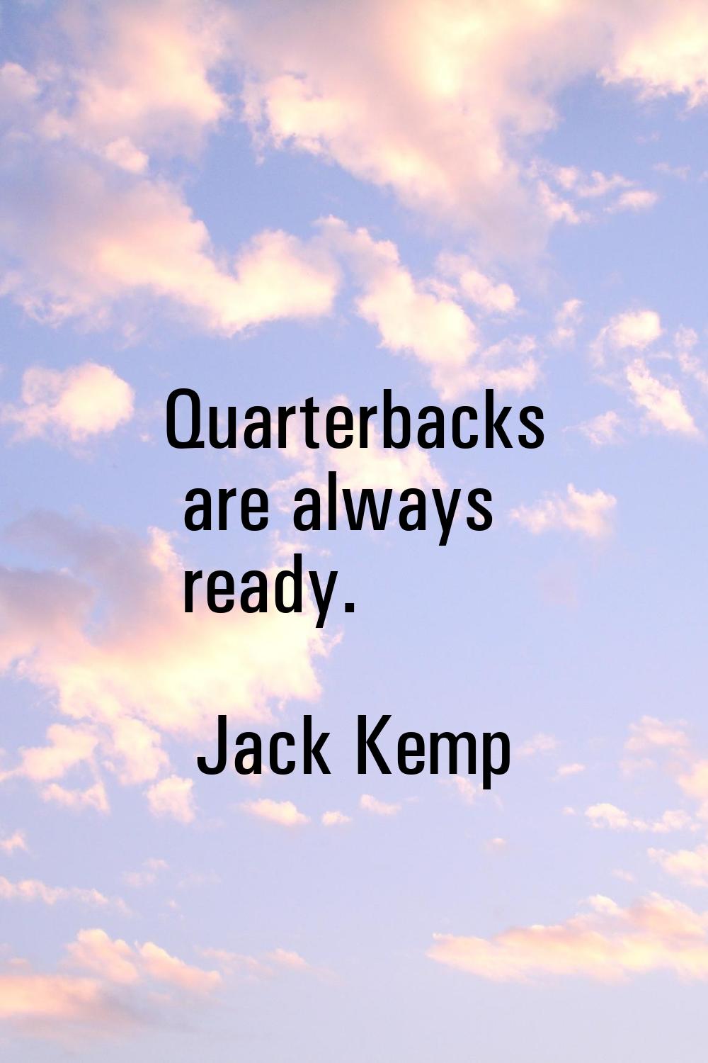 Quarterbacks are always ready.