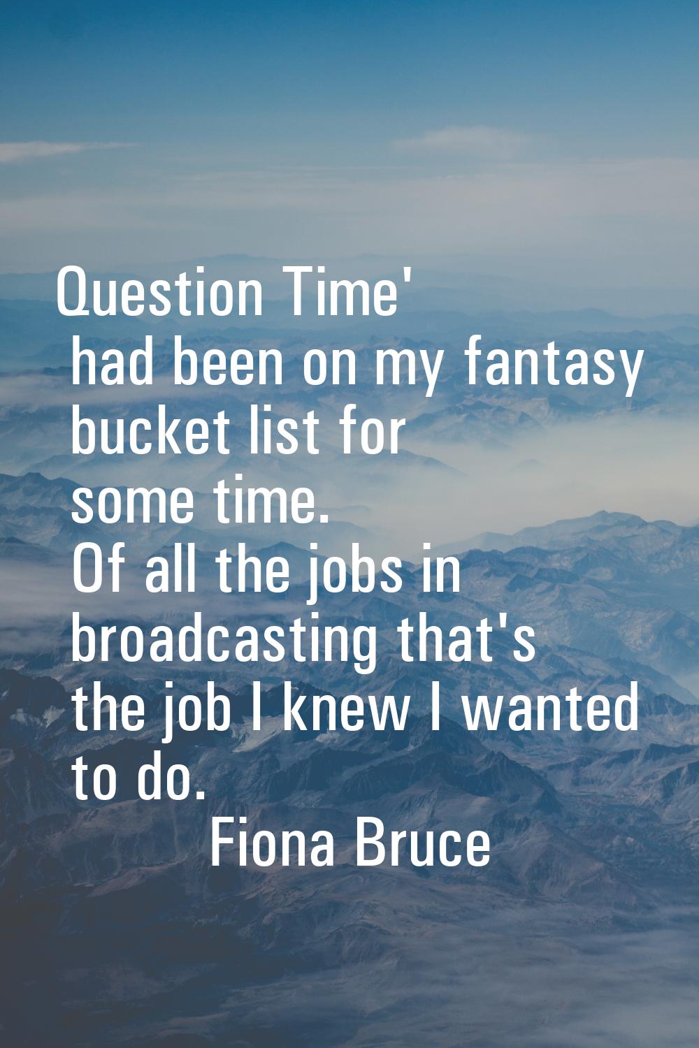 Question Time' had been on my fantasy bucket list for some time. Of all the jobs in broadcasting th