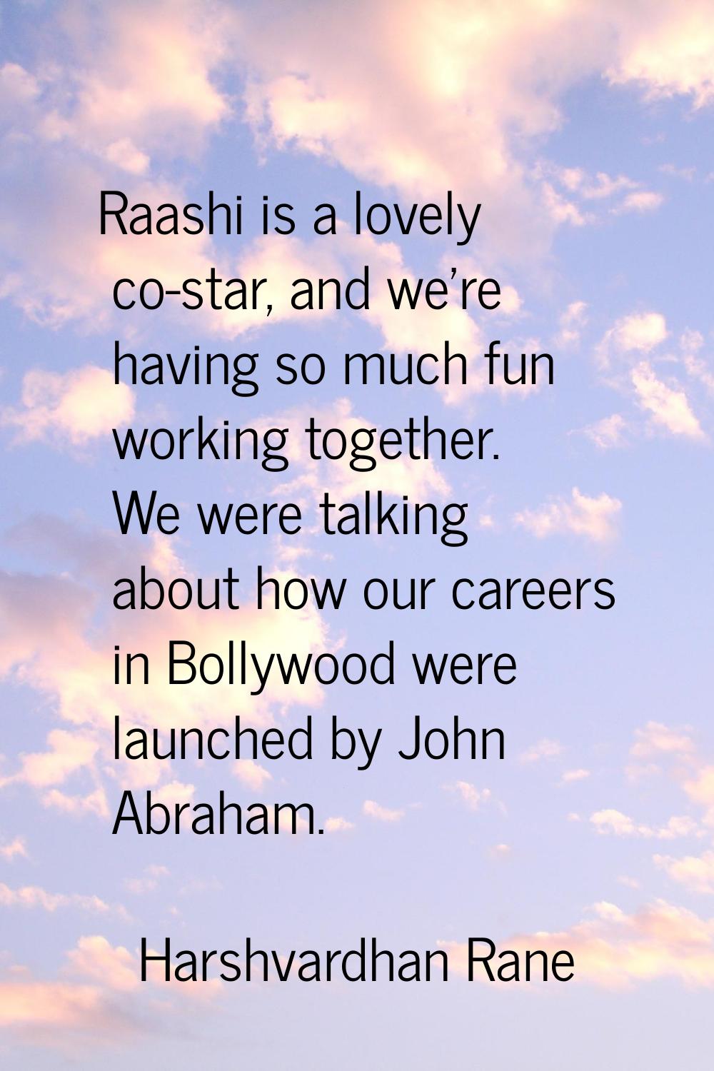 Raashi is a lovely co-star, and we're having so much fun working together. We were talking about ho