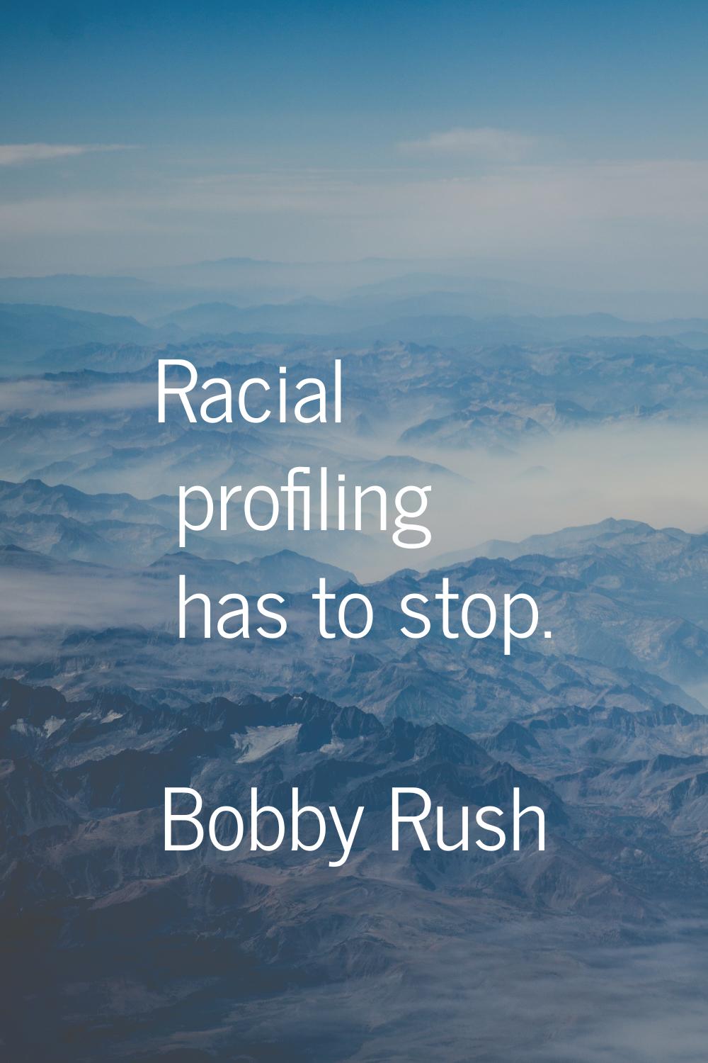 Racial profiling has to stop.