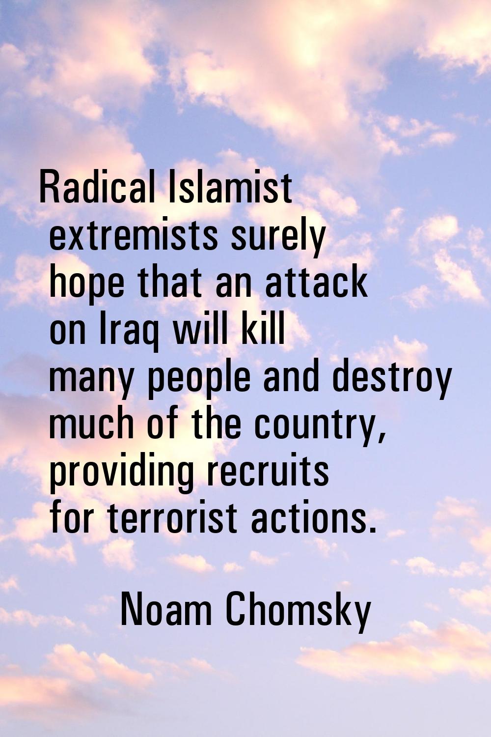 Radical Islamist extremists surely hope that an attack on Iraq will kill many people and destroy mu