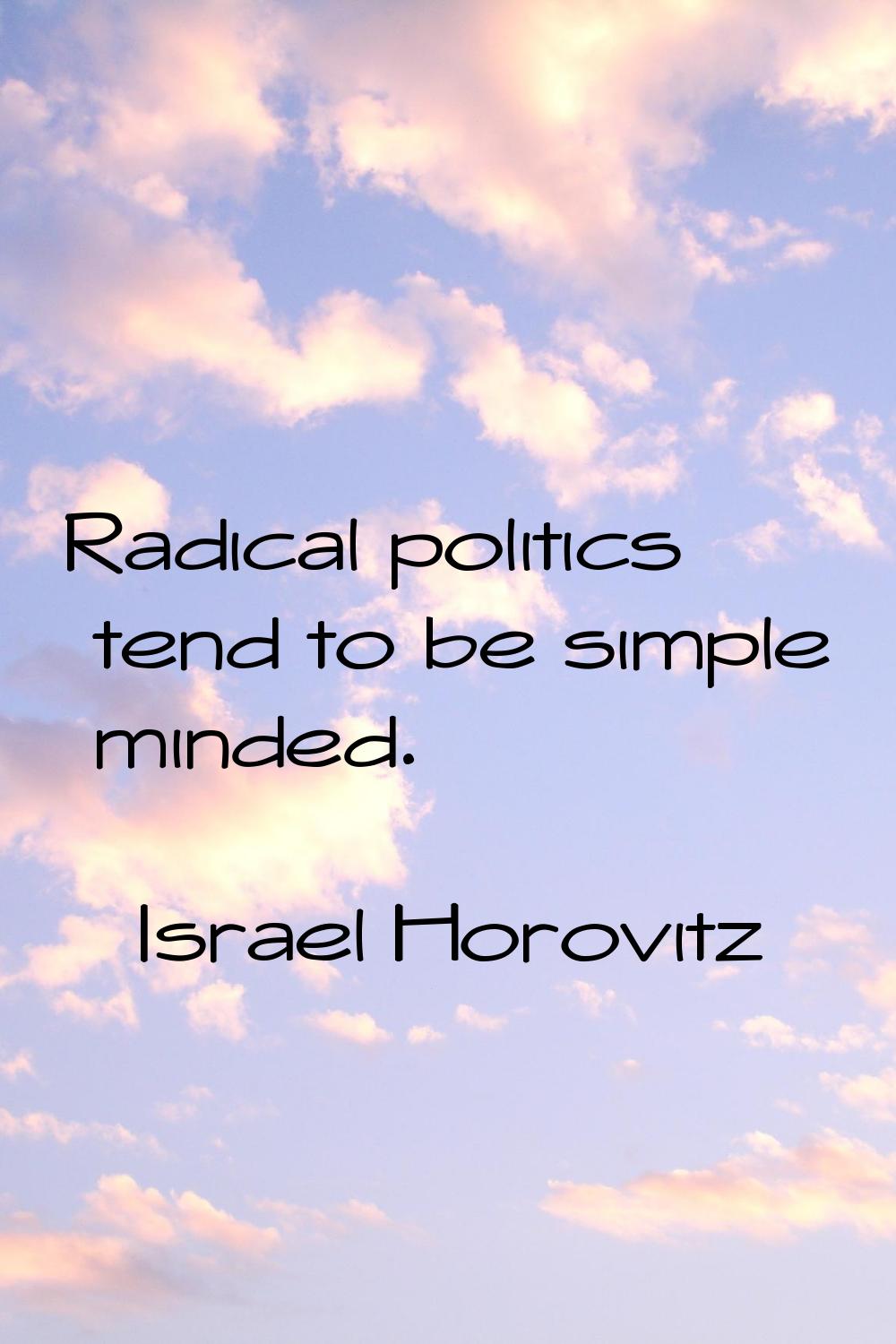 Radical politics tend to be simple minded.