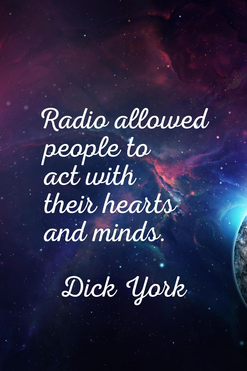 Radio allowed people to act with their hearts and minds.