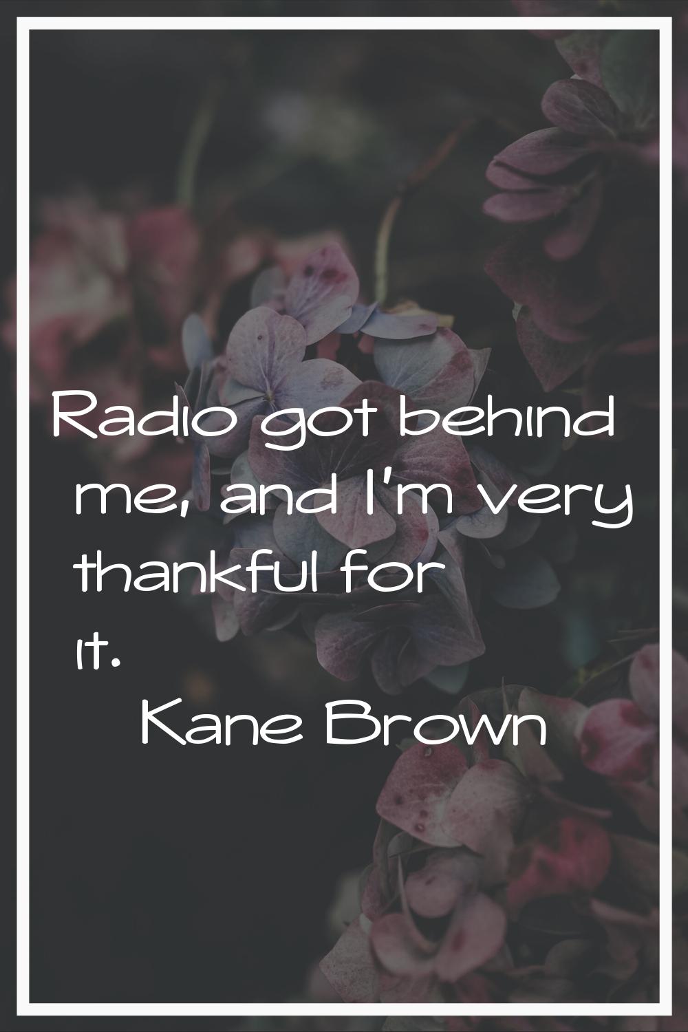 Radio got behind me, and I'm very thankful for it.