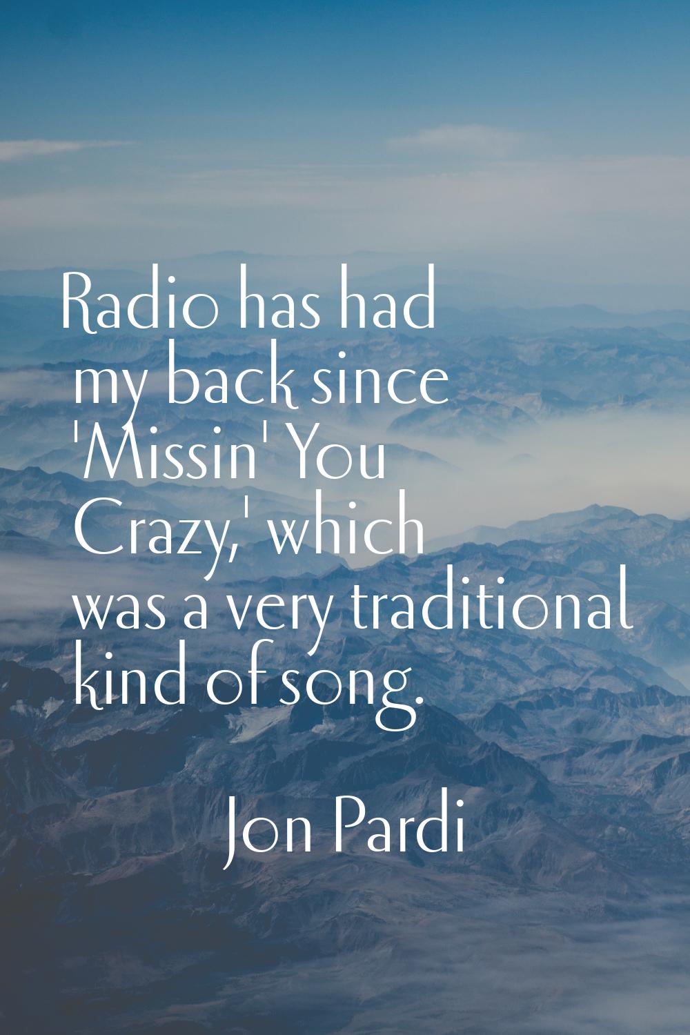 Radio has had my back since 'Missin' You Crazy,' which was a very traditional kind of song.
