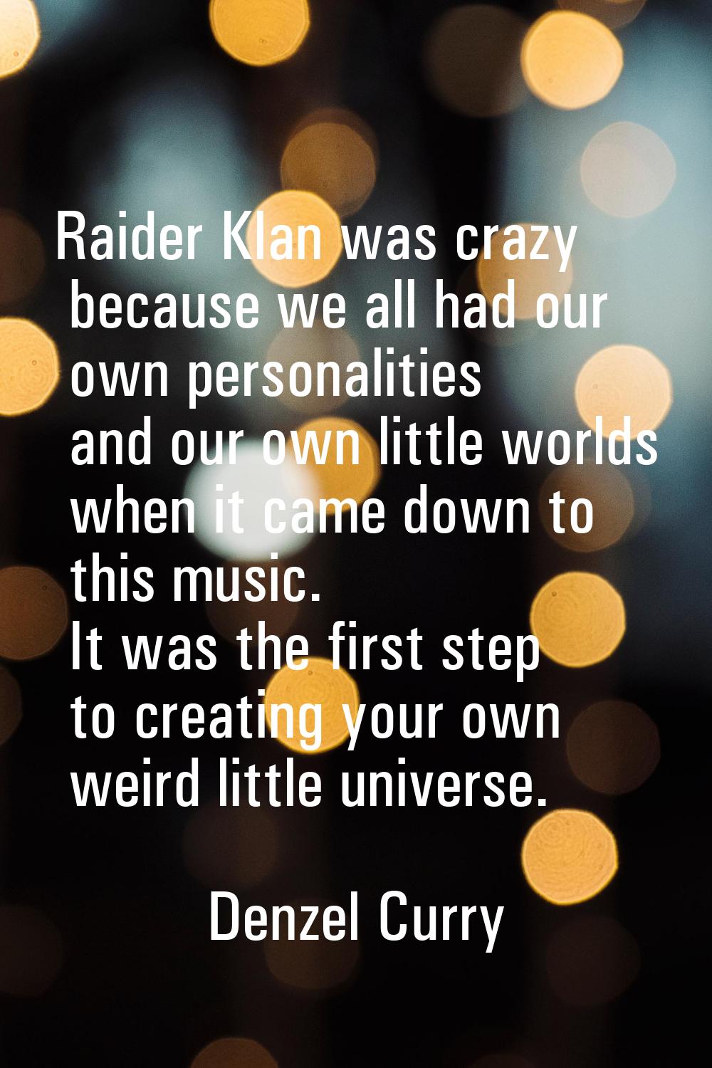 Raider Klan was crazy because we all had our own personalities and our own little worlds when it ca