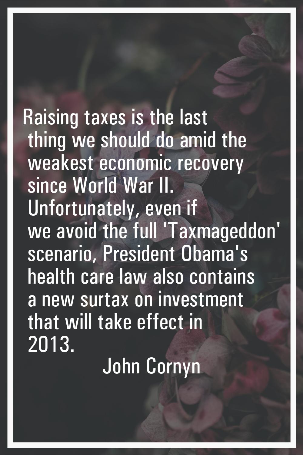 Raising taxes is the last thing we should do amid the weakest economic recovery since World War II.