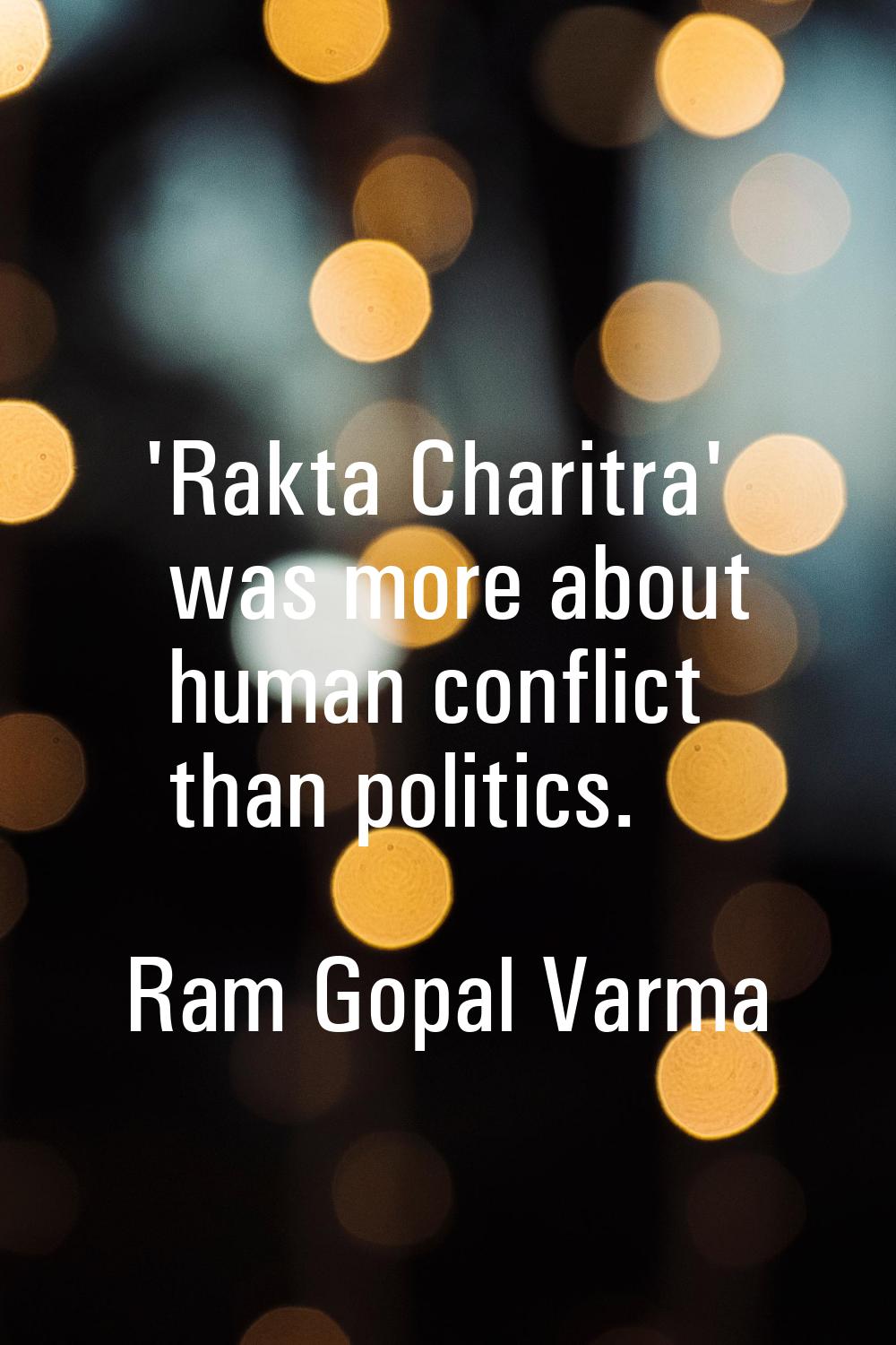 'Rakta Charitra' was more about human conflict than politics.