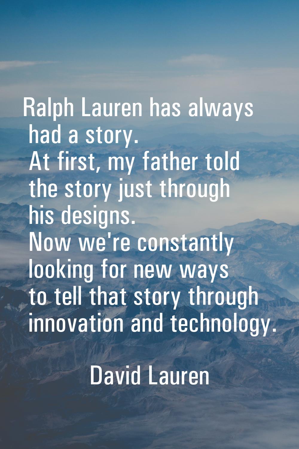 Ralph Lauren has always had a story. At first, my father told the story just through his designs. N