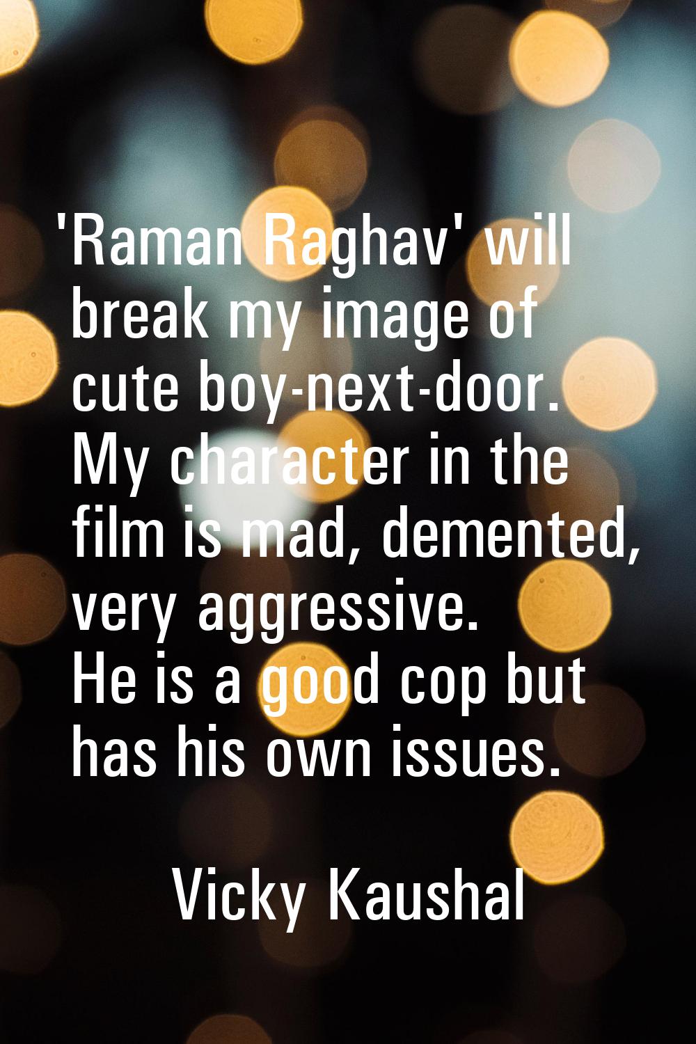 'Raman Raghav' will break my image of cute boy-next-door. My character in the film is mad, demented