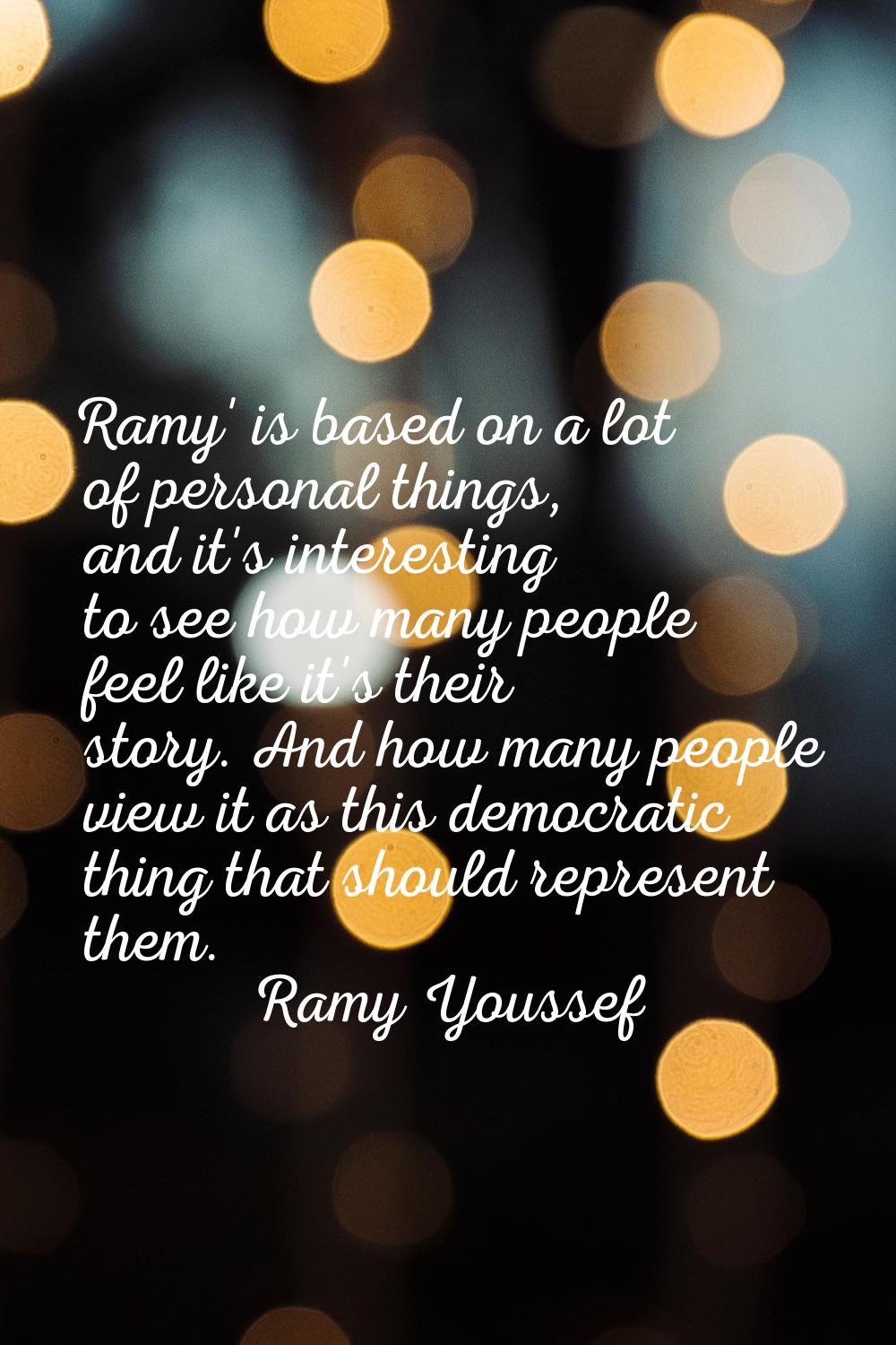 Ramy' is based on a lot of personal things, and it's interesting to see how many people feel like i
