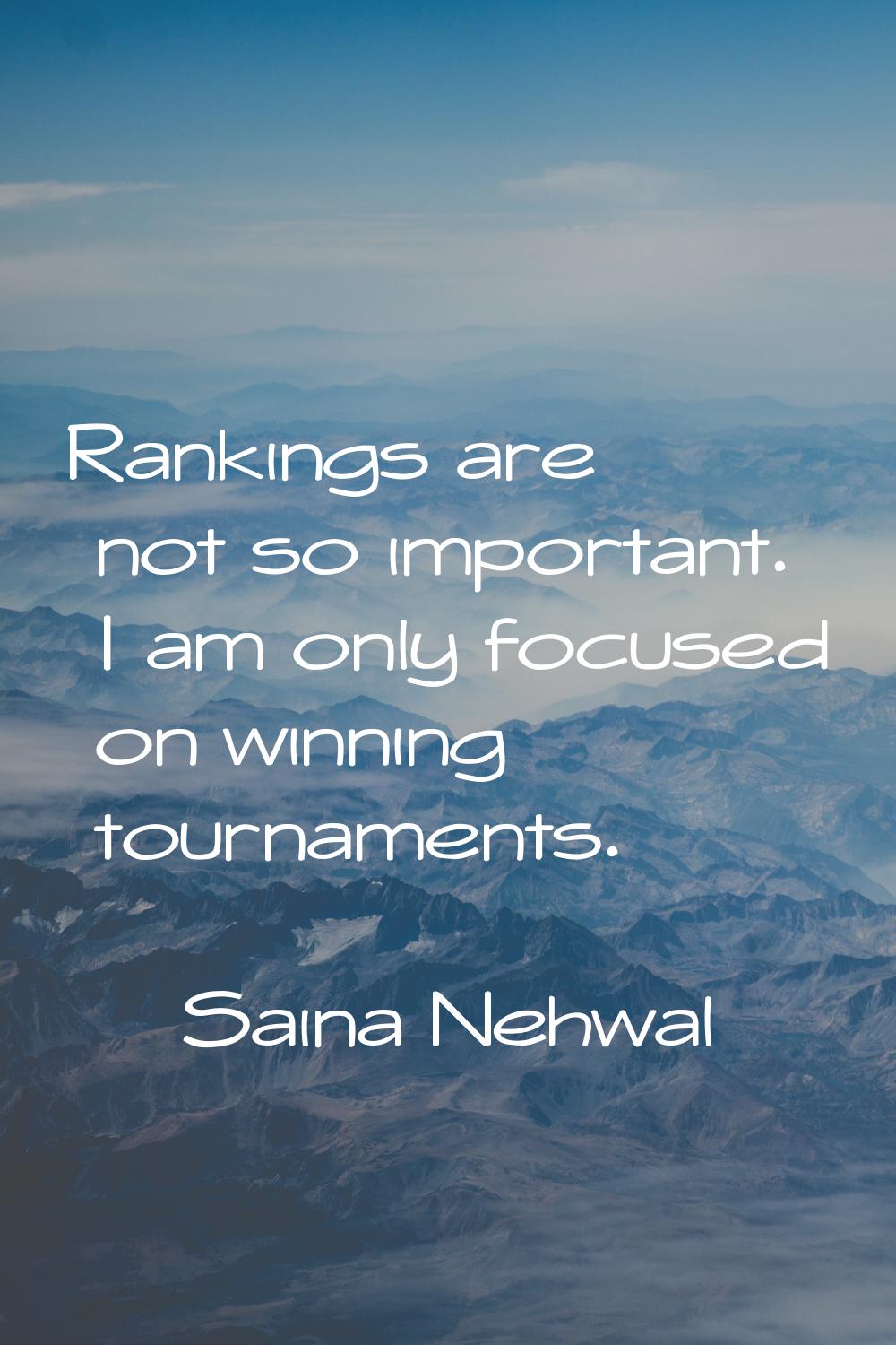 Rankings are not so important. I am only focused on winning tournaments.
