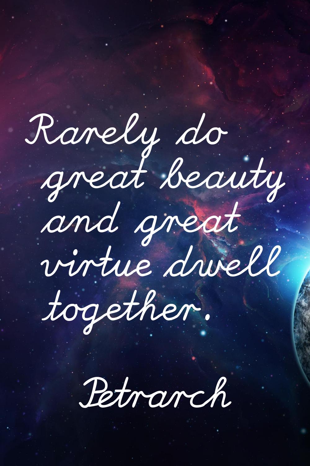 Rarely do great beauty and great virtue dwell together.