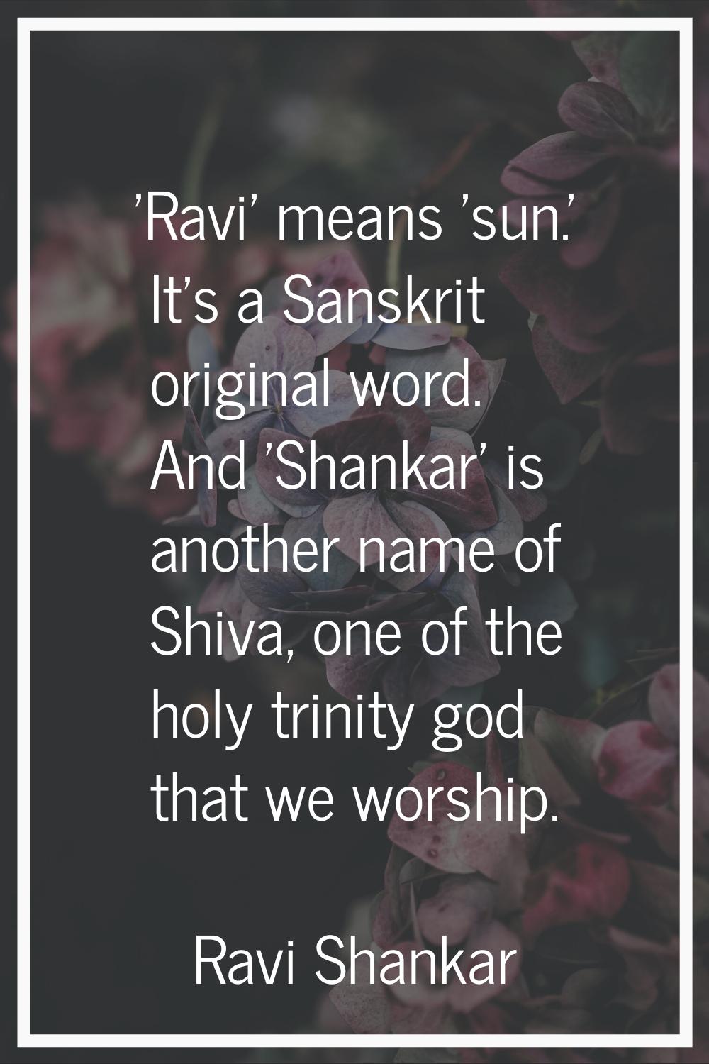 'Ravi' means 'sun.' It's a Sanskrit original word. And 'Shankar' is another name of Shiva, one of t