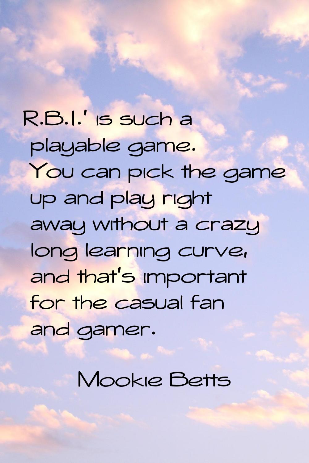 R.B.I.' is such a playable game. You can pick the game up and play right away without a crazy long 