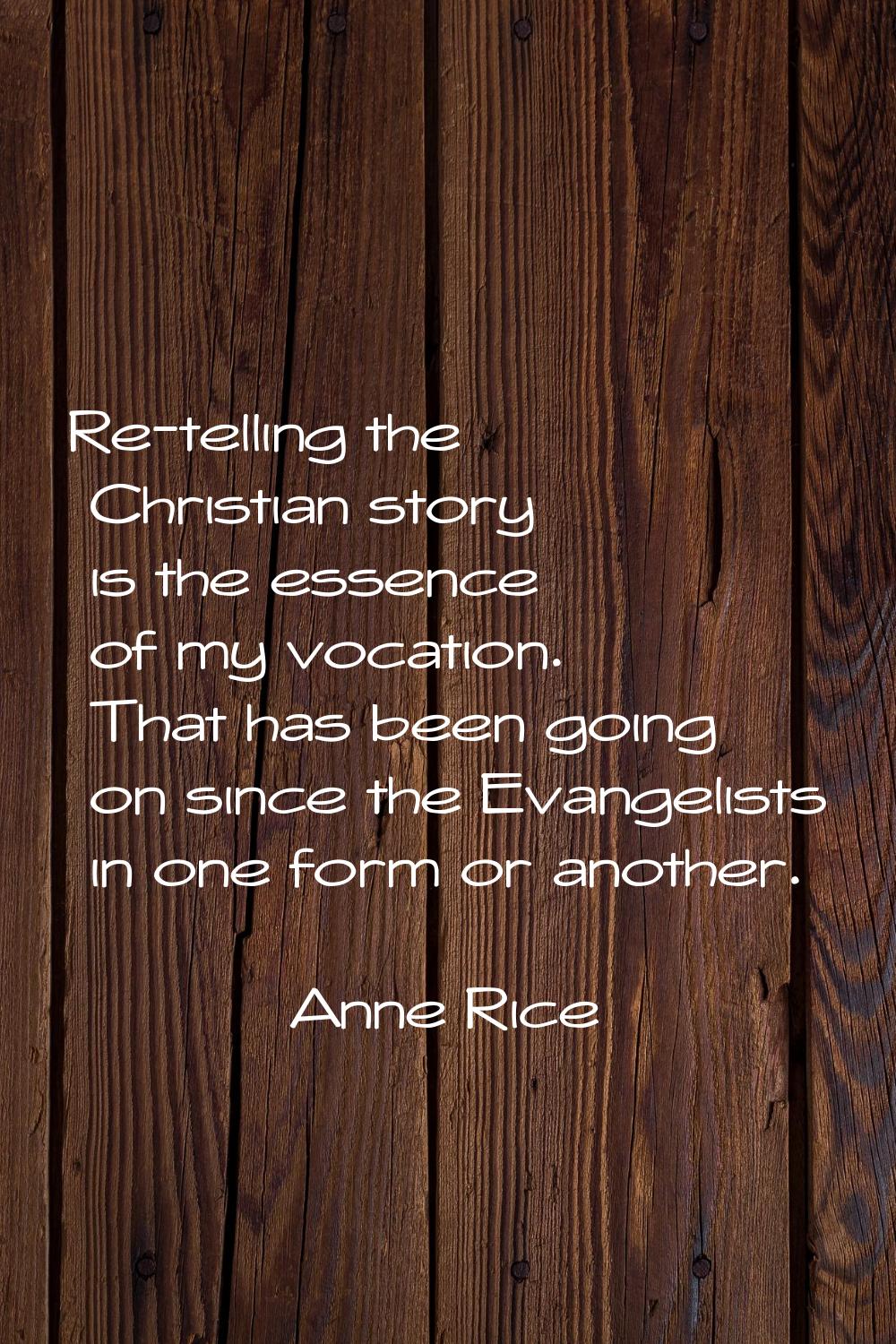 Re-telling the Christian story is the essence of my vocation. That has been going on since the Evan