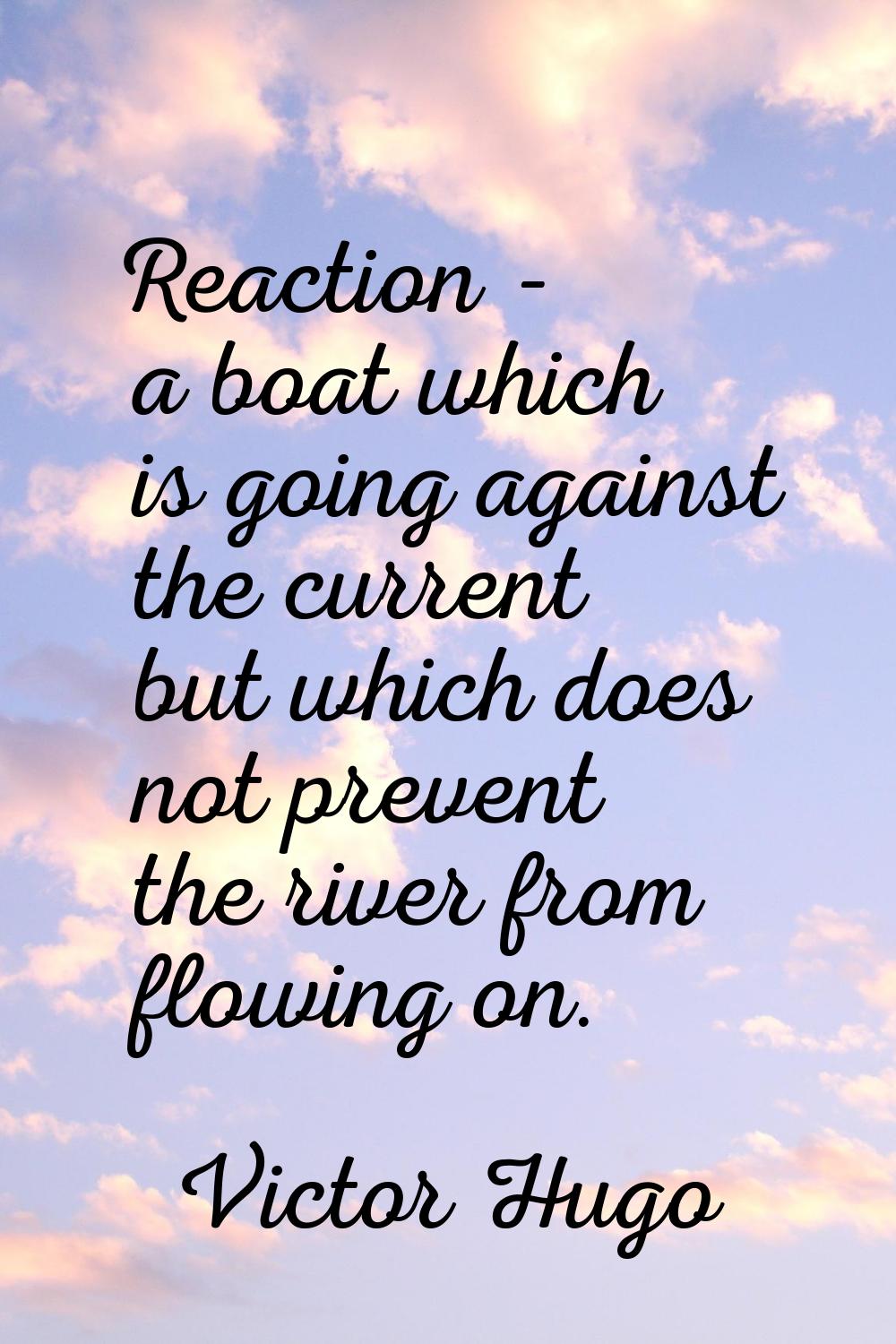 Reaction - a boat which is going against the current but which does not prevent the river from flow