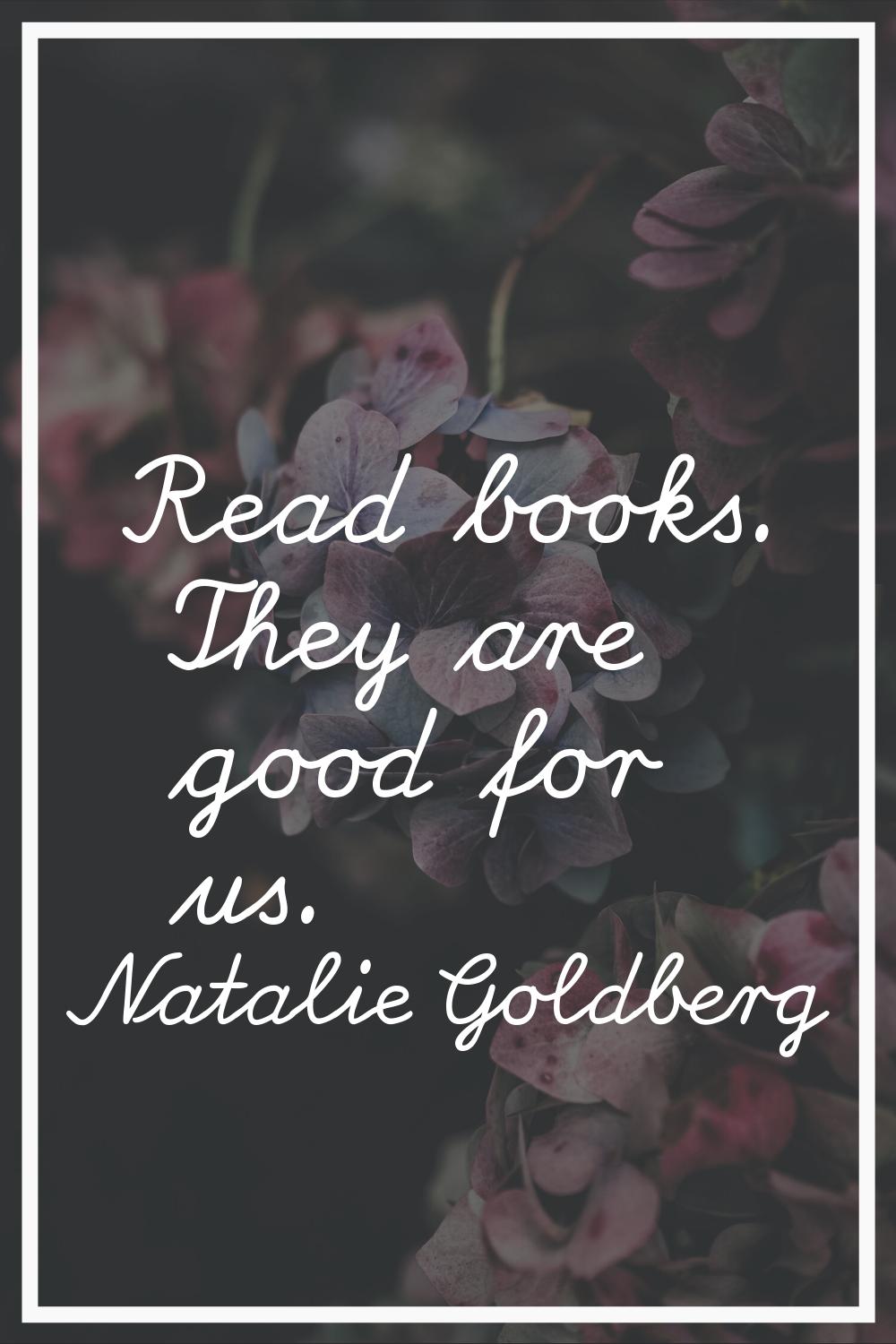 Read books. They are good for us.