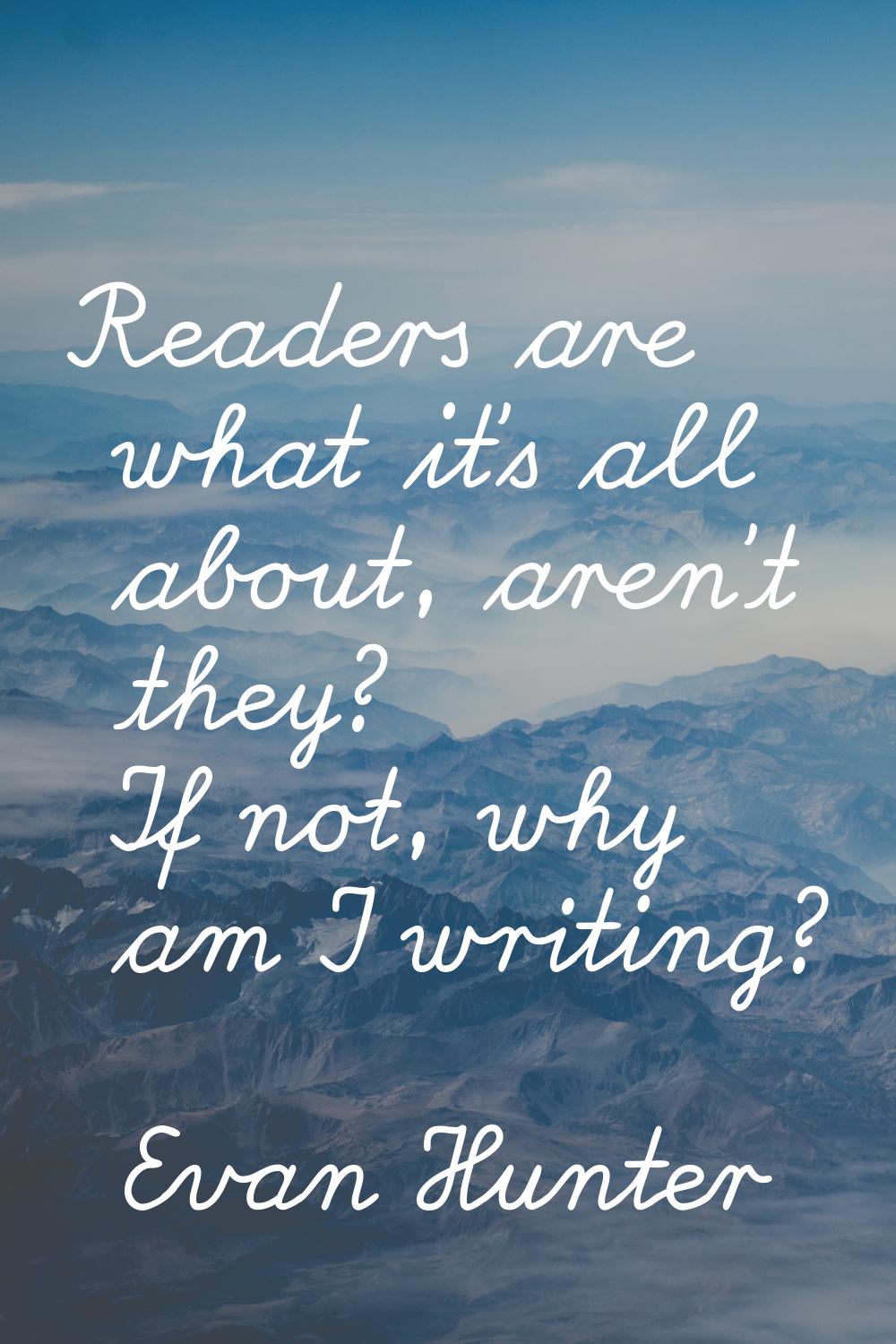 Readers are what it's all about, aren't they? If not, why am I writing?