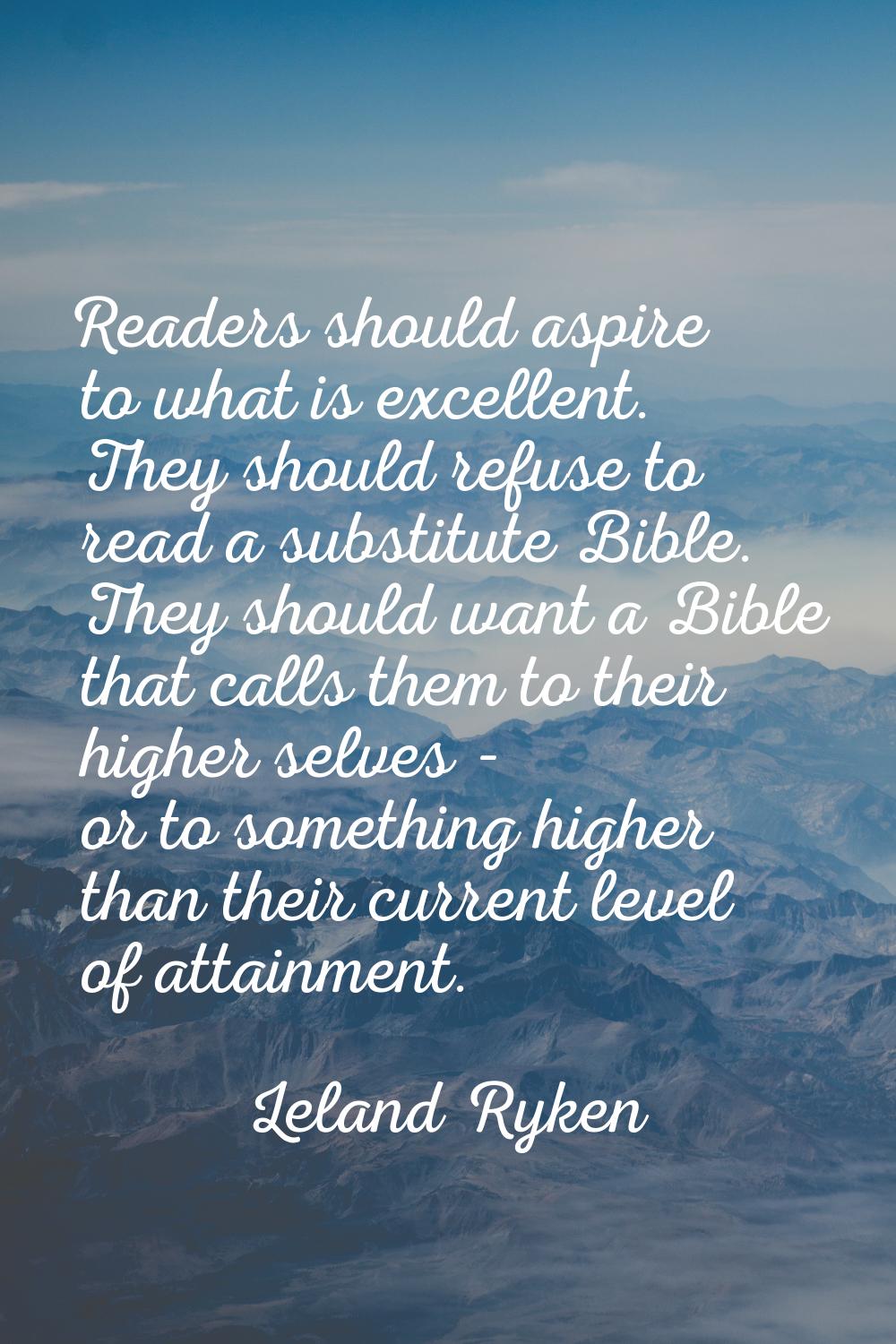 Readers should aspire to what is excellent. They should refuse to read a substitute Bible. They sho