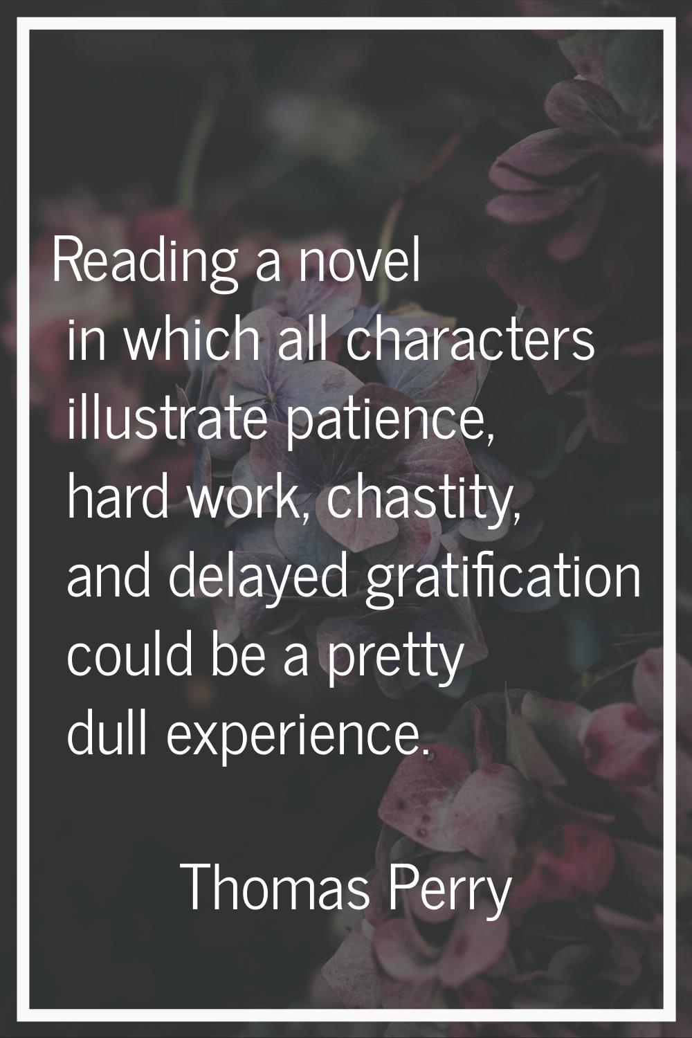 Reading a novel in which all characters illustrate patience, hard work, chastity, and delayed grati