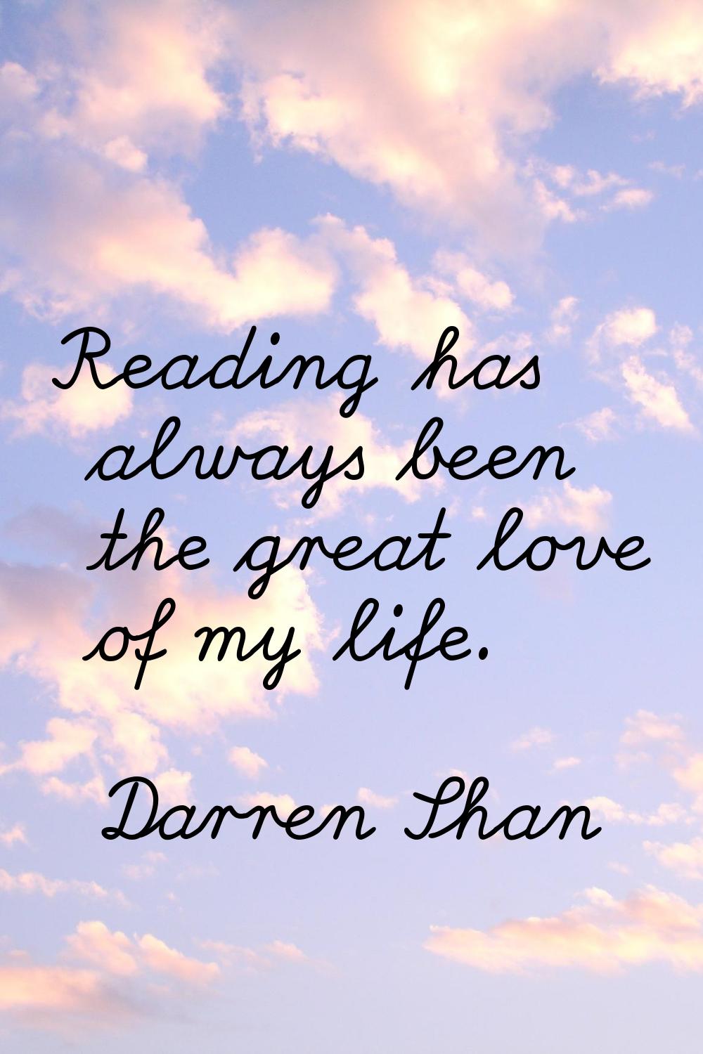 Reading has always been the great love of my life.