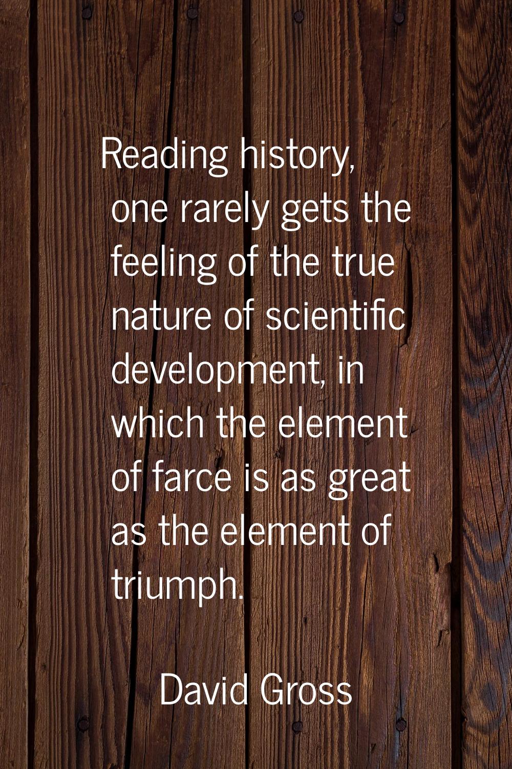 Reading history, one rarely gets the feeling of the true nature of scientific development, in which