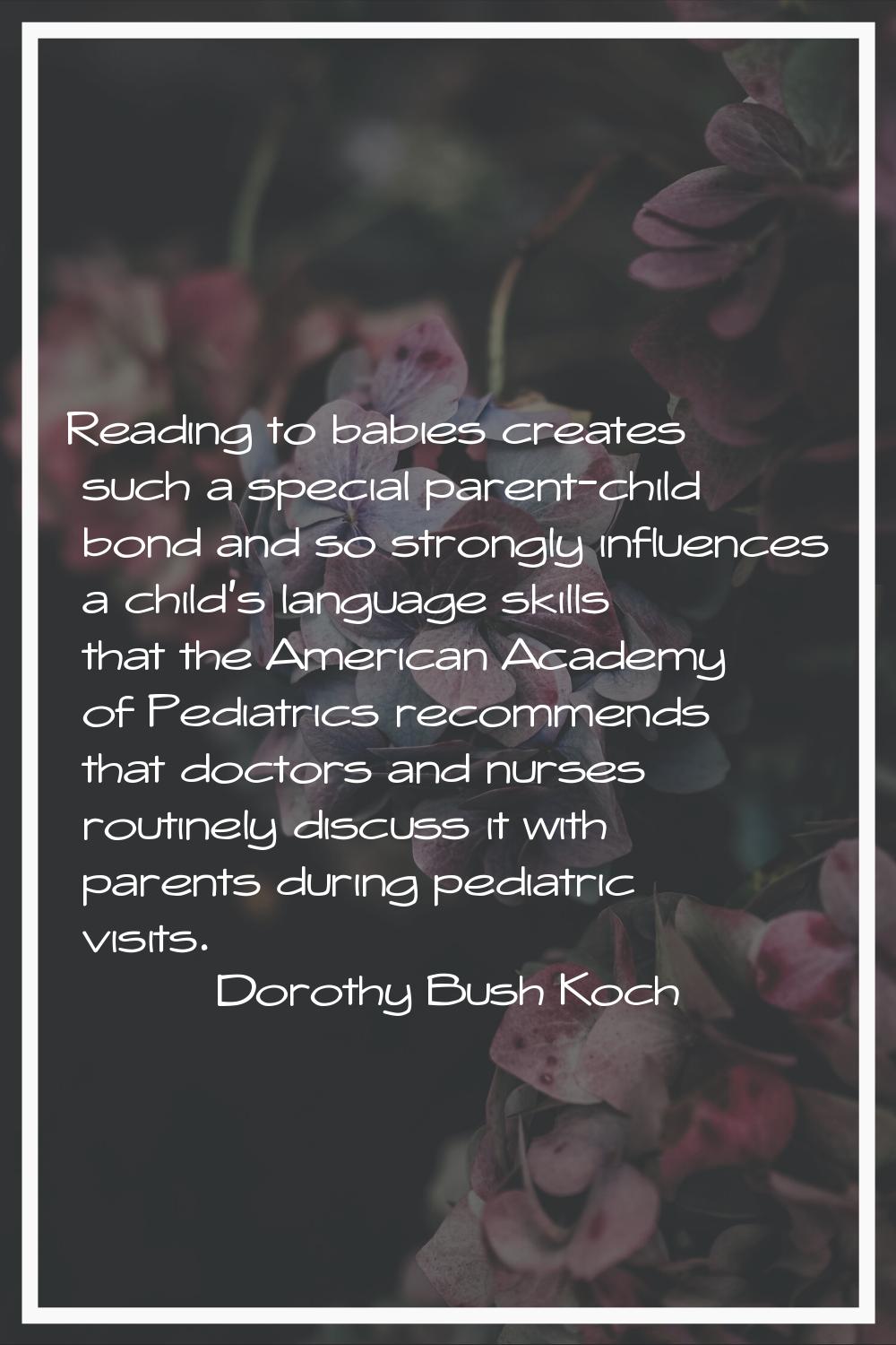 Reading to babies creates such a special parent-child bond and so strongly influences a child's lan