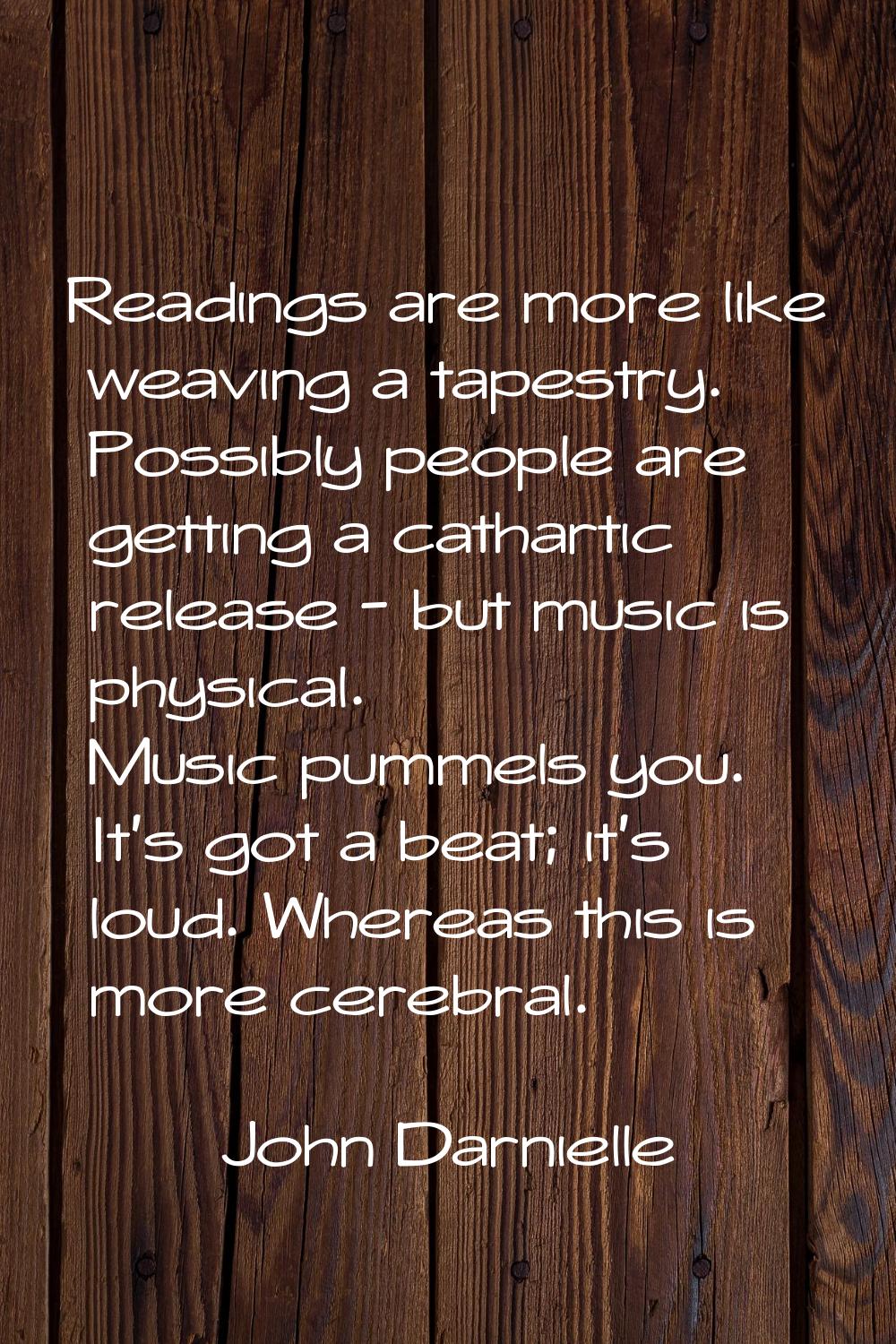 Readings are more like weaving a tapestry. Possibly people are getting a cathartic release - but mu