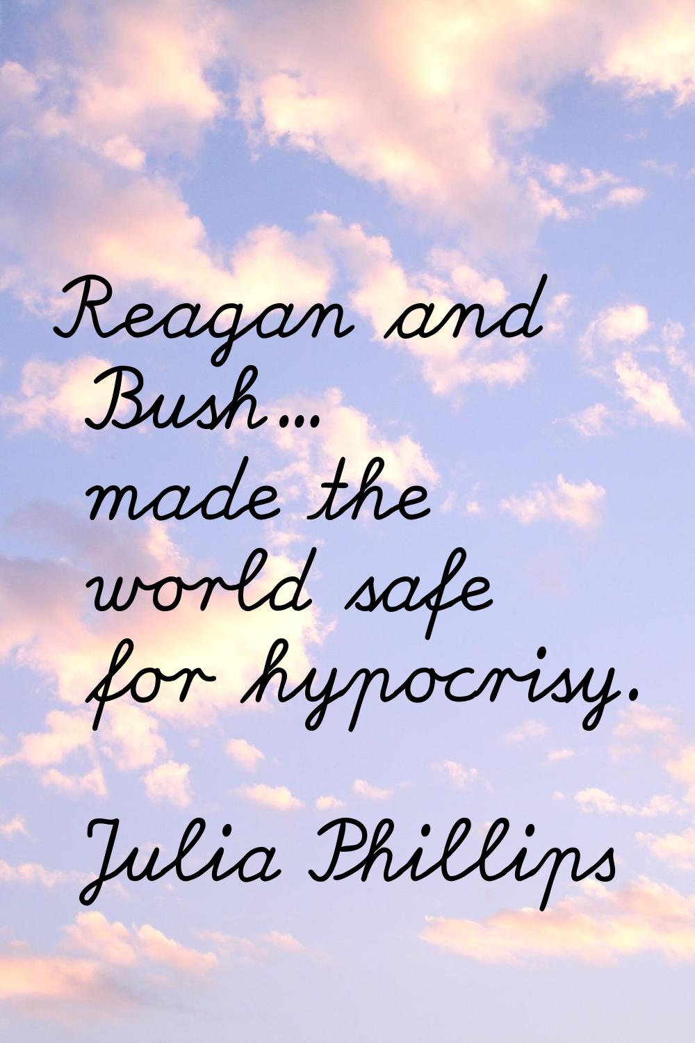 Reagan and Bush... made the world safe for hypocrisy.