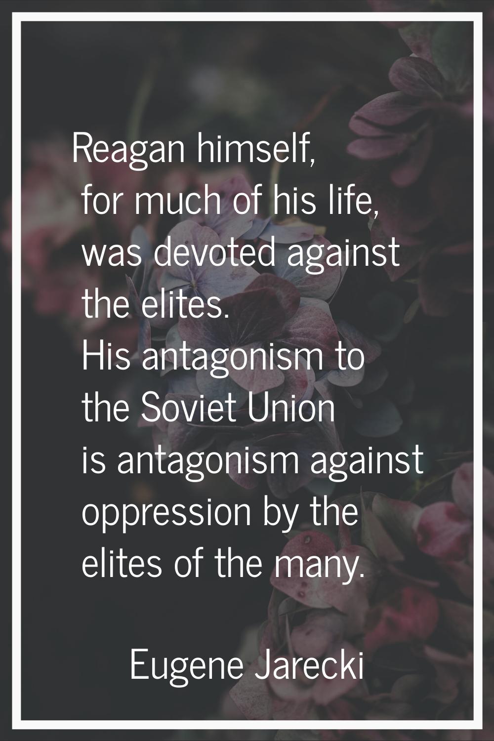 Reagan himself, for much of his life, was devoted against the elites. His antagonism to the Soviet 