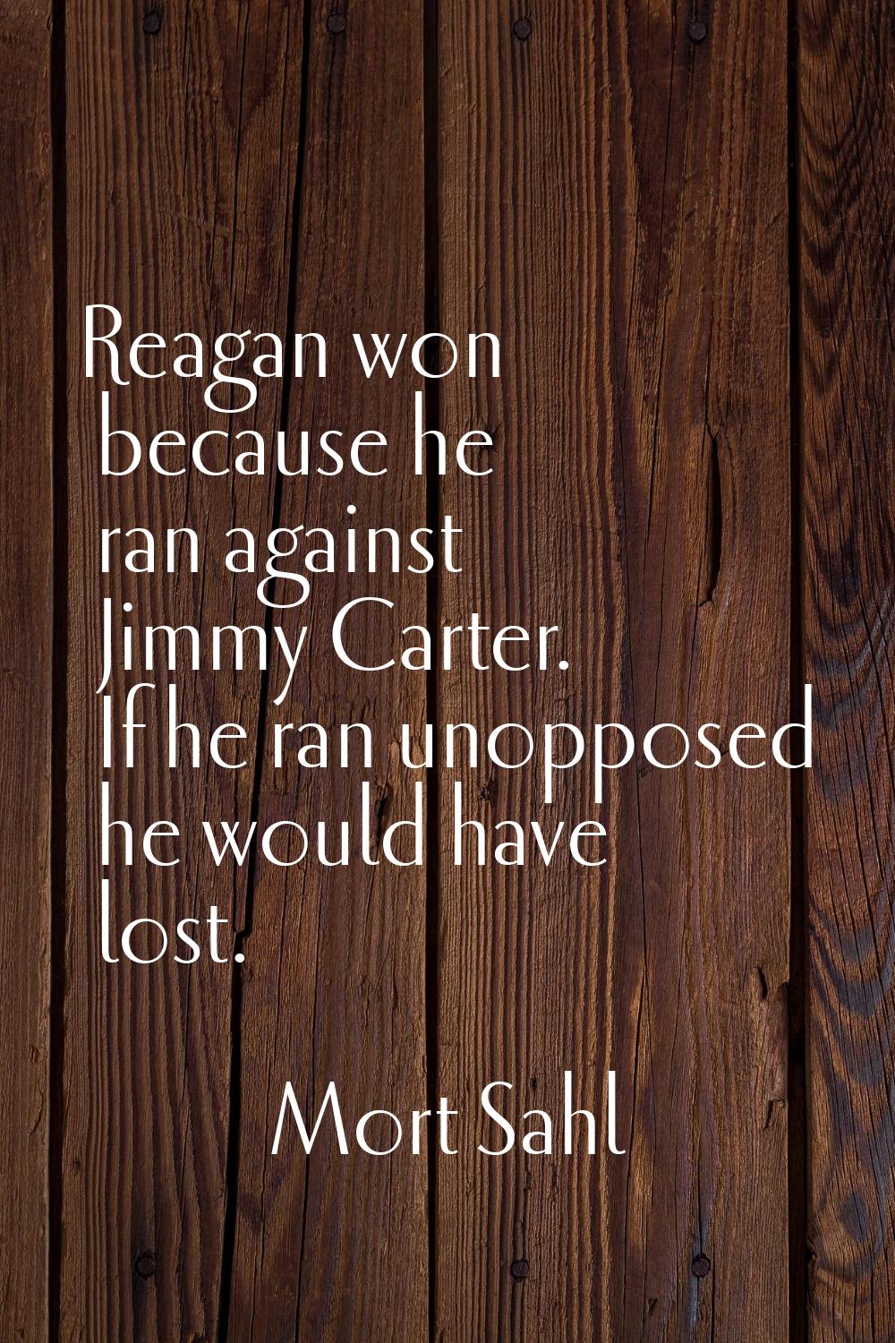 Reagan won because he ran against Jimmy Carter. If he ran unopposed he would have lost.