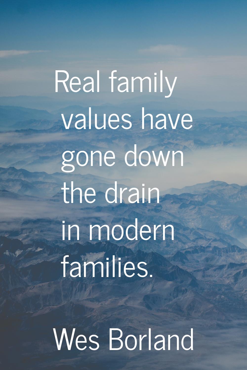 Real family values have gone down the drain in modern families.