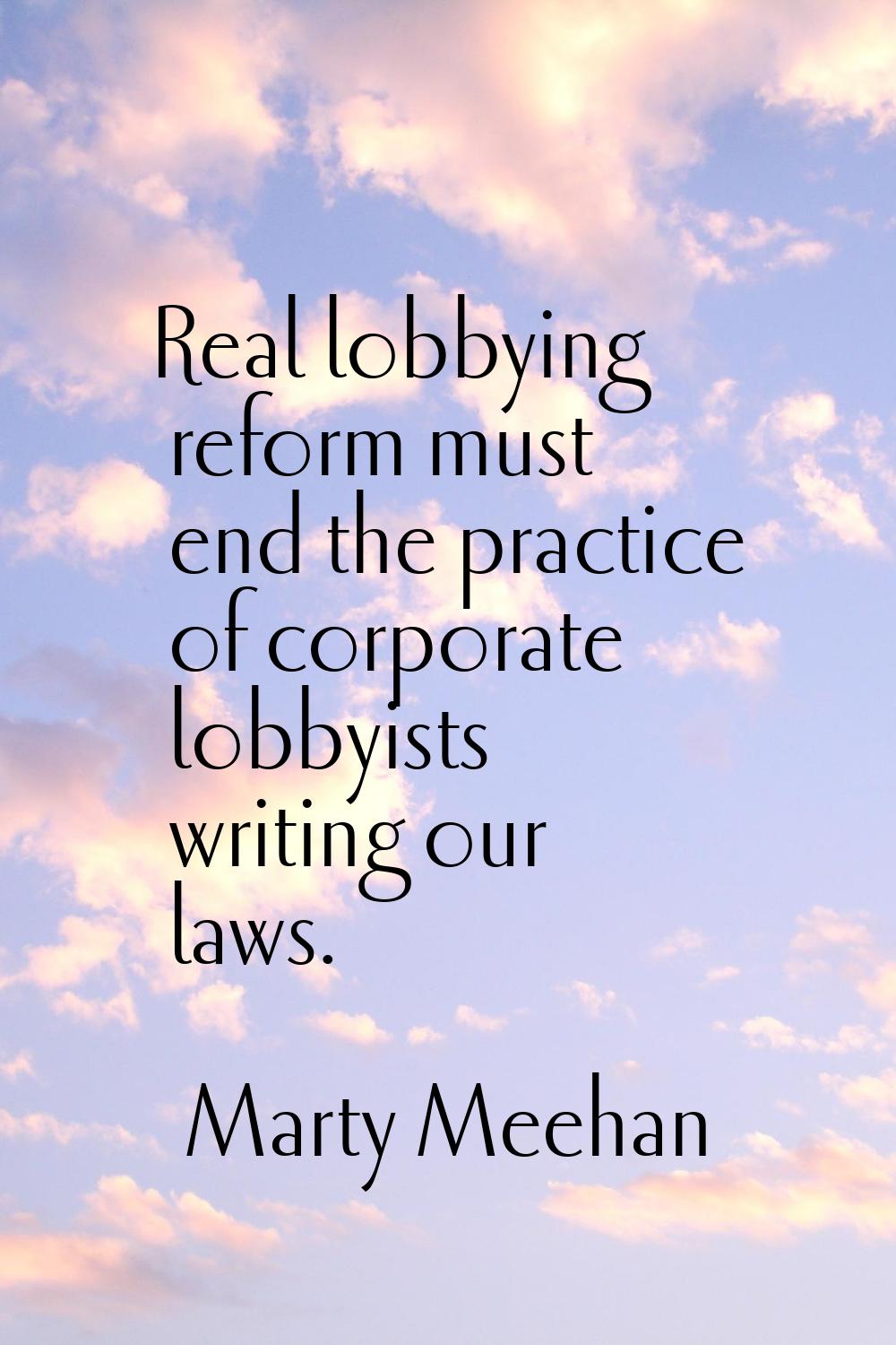 Real lobbying reform must end the practice of corporate lobbyists writing our laws.