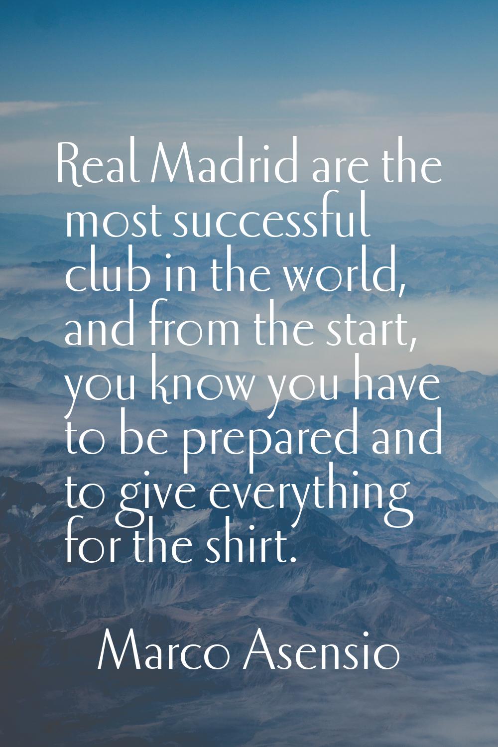 Real Madrid are the most successful club in the world, and from the start, you know you have to be 