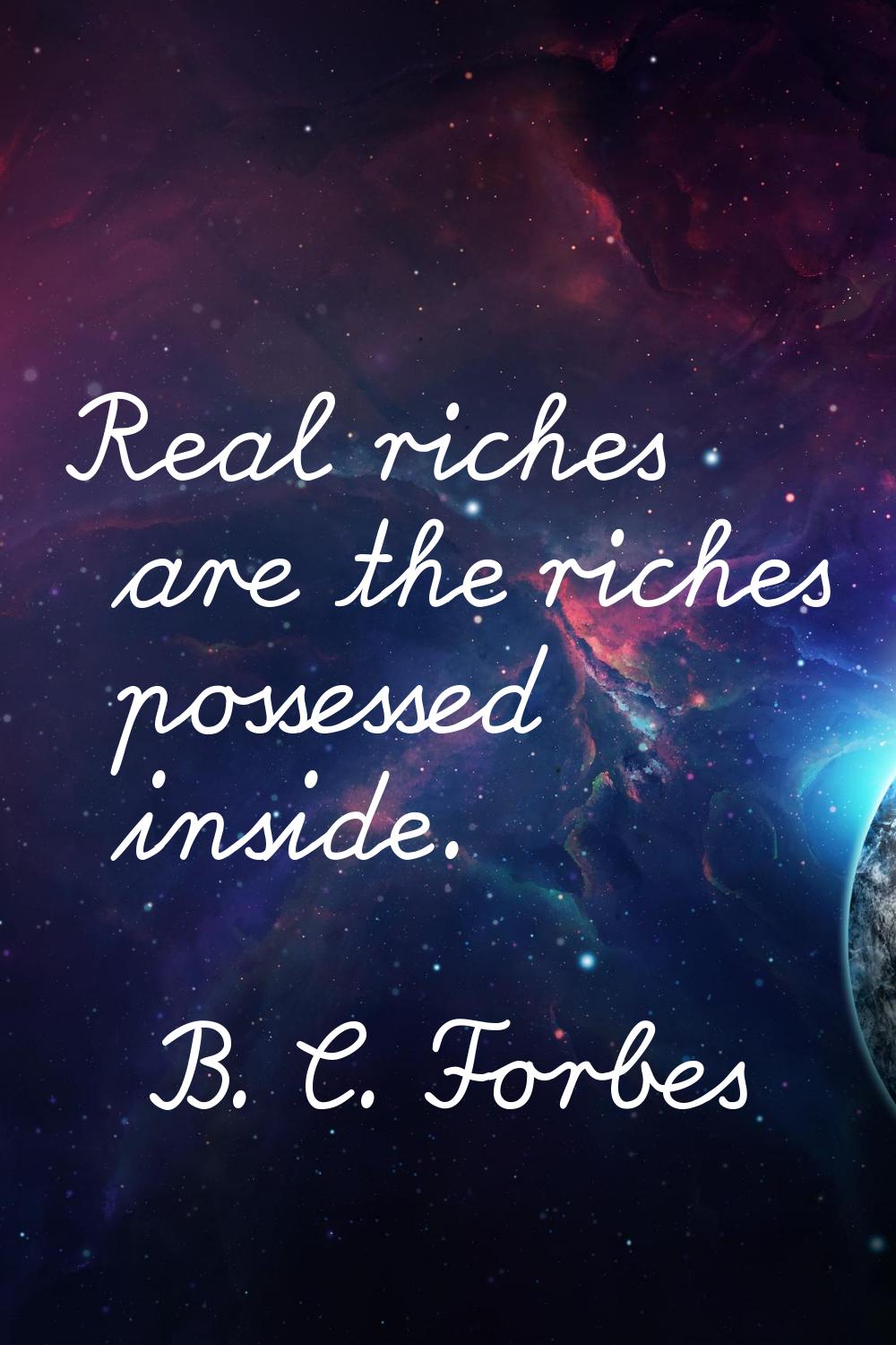 Real riches are the riches possessed inside.