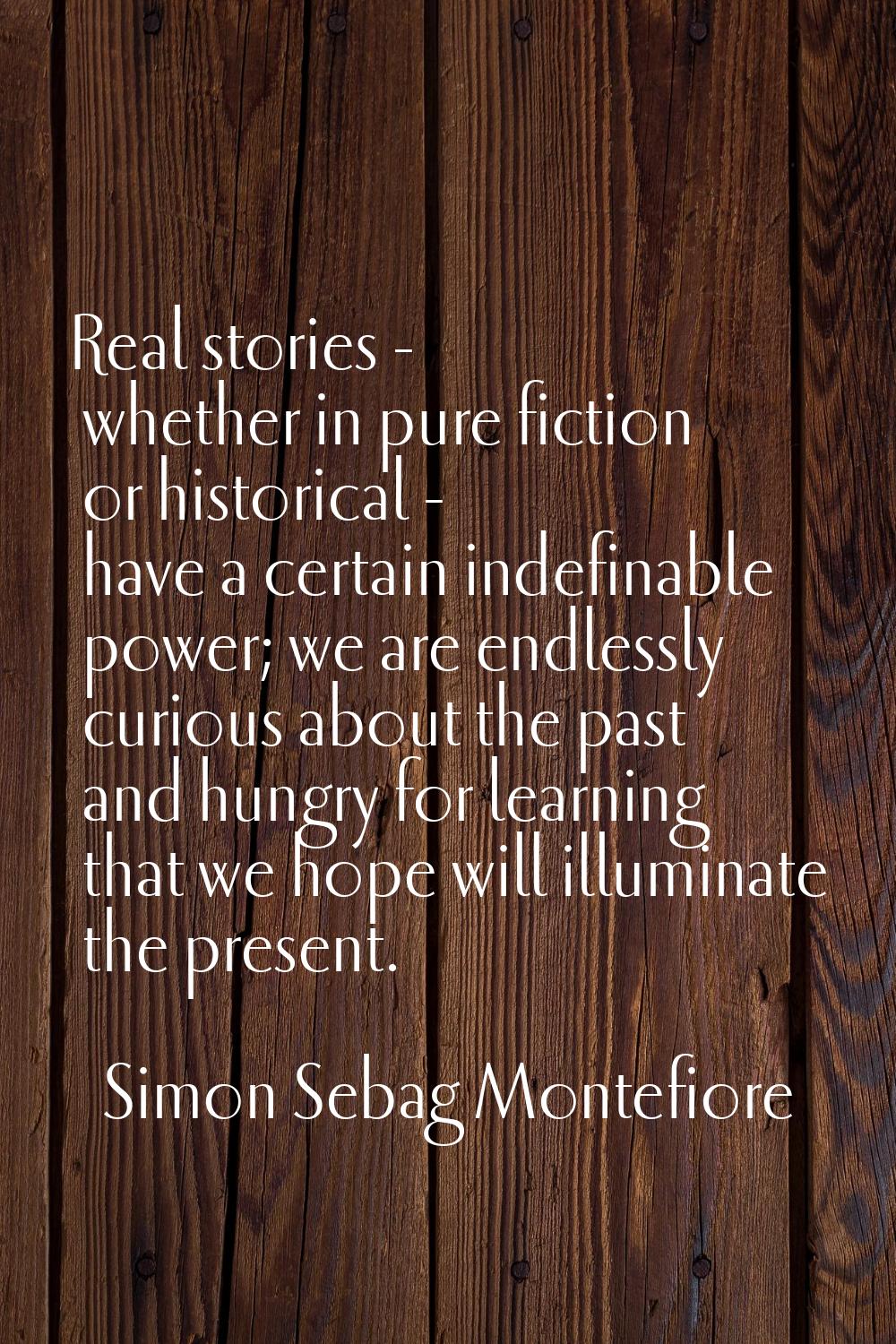 Real stories - whether in pure fiction or historical - have a certain indefinable power; we are end
