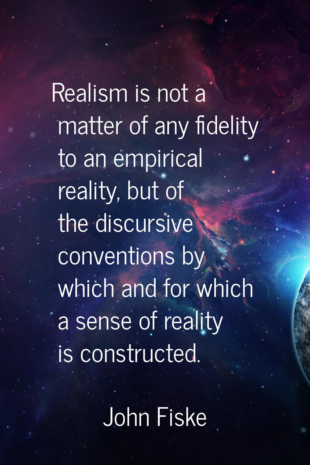 Realism is not a matter of any fidelity to an empirical reality, but of the discursive conventions 